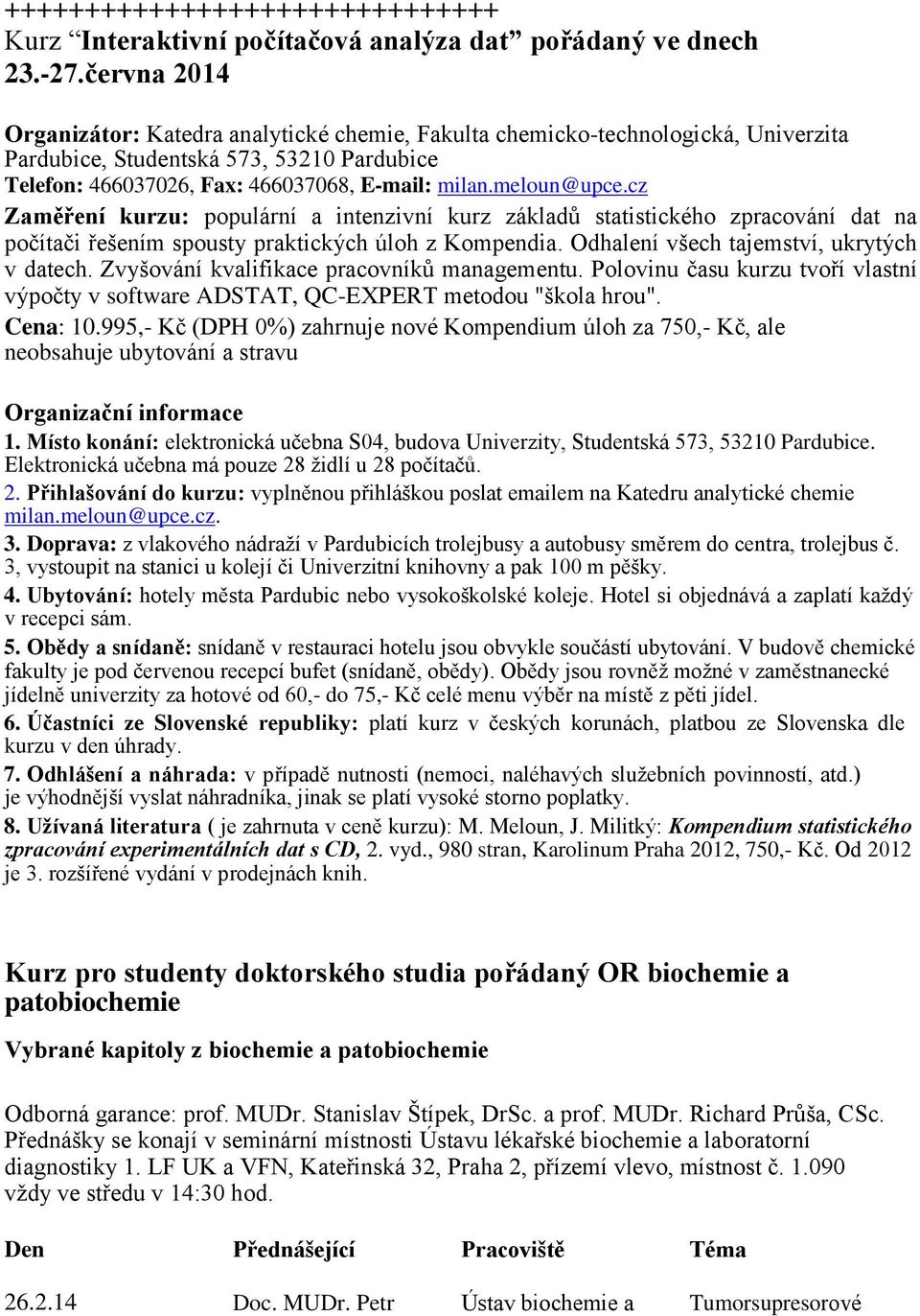 cz Zaměření kurzu: populární a intenzivní kurz základů statistického zpracování dat na počítači řešením spousty praktických úloh z Kompendia. Odhalení všech tajemství, ukrytých v datech.