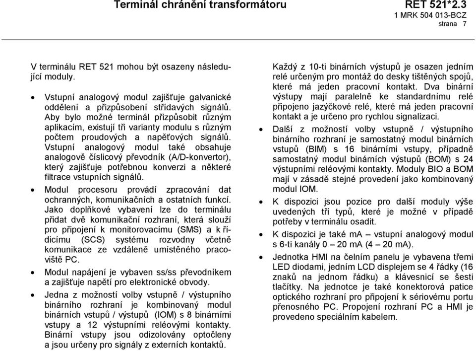 Vstupní analogový modul také obsahuje analogově číslicový převodník (A/D-konvertor), který zajišťuje potřebnou konverzi a některé filtrace vstupních signálů.