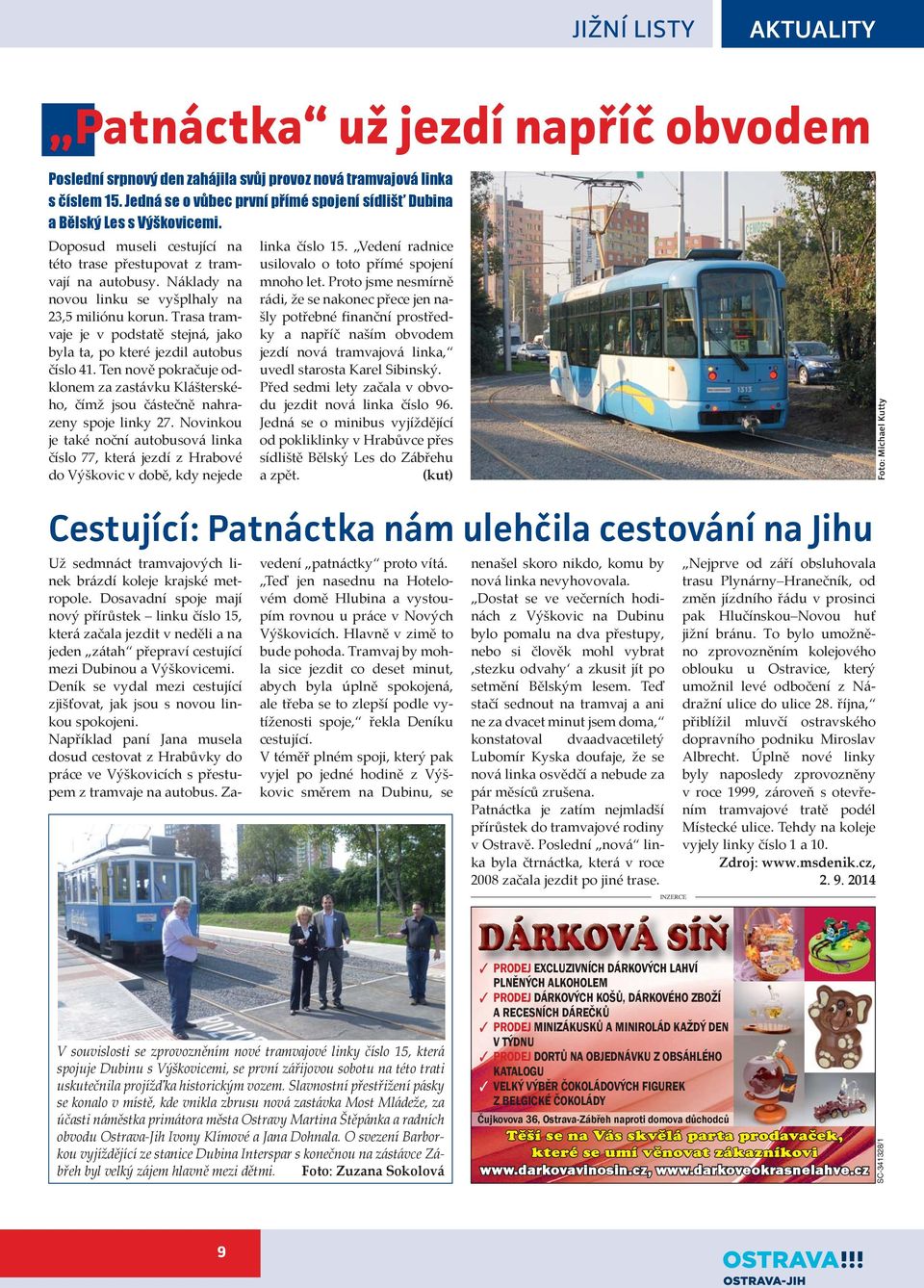 Trasa tramvaje je v podstatě stejná, jako byla ta, po které jezdil autobus číslo 41. Ten nově pokračuje odklonem za zastávku Klášterského, čímž jsou částečně nahrazeny spoje linky 27.