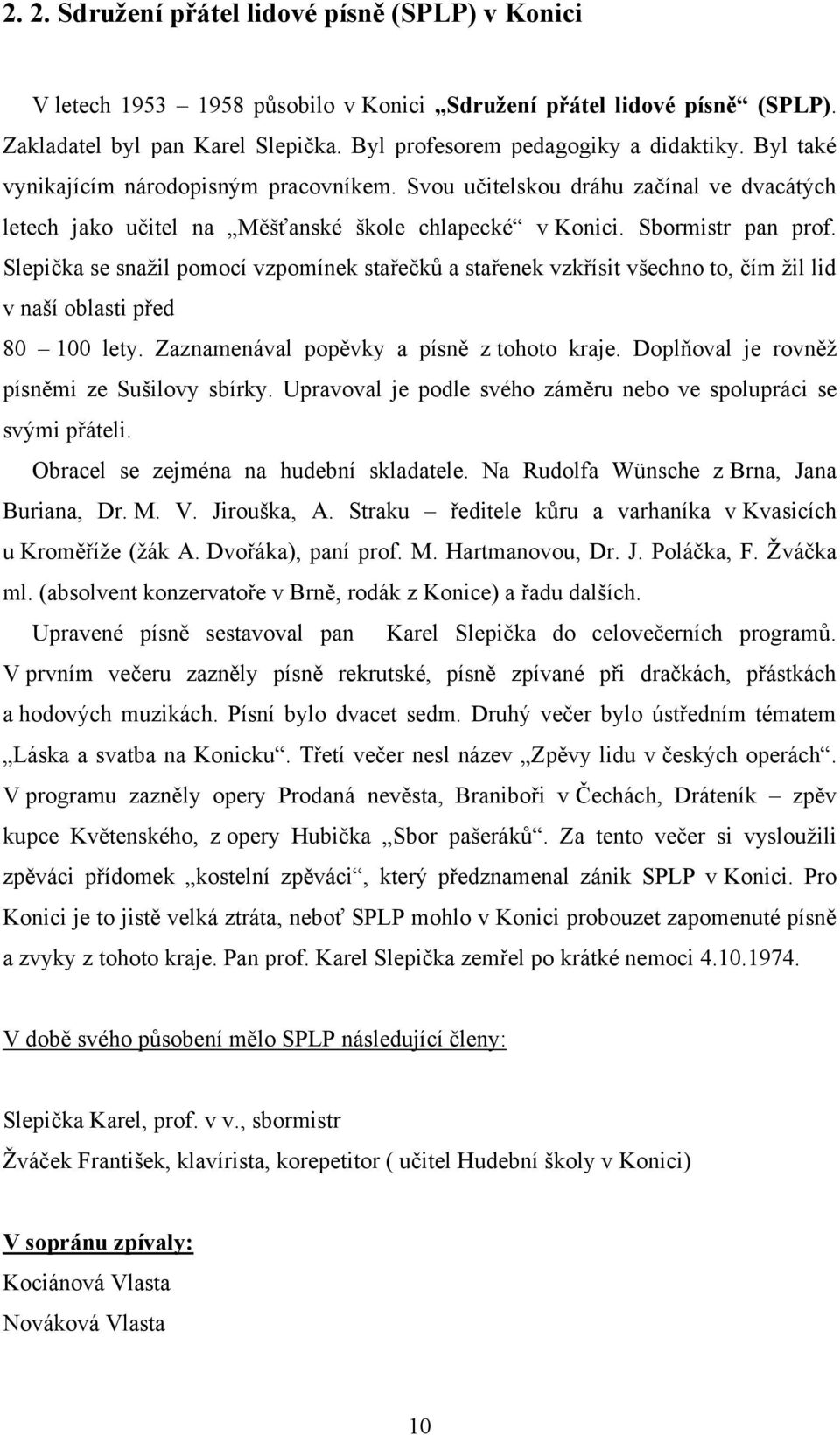 Slepička se snaţil pomocí vzpomínek stařečků a stařenek vzkřísit všechno to, čím ţil lid v naší oblasti před 80 100 lety. Zaznamenával popěvky a písně z tohoto kraje.