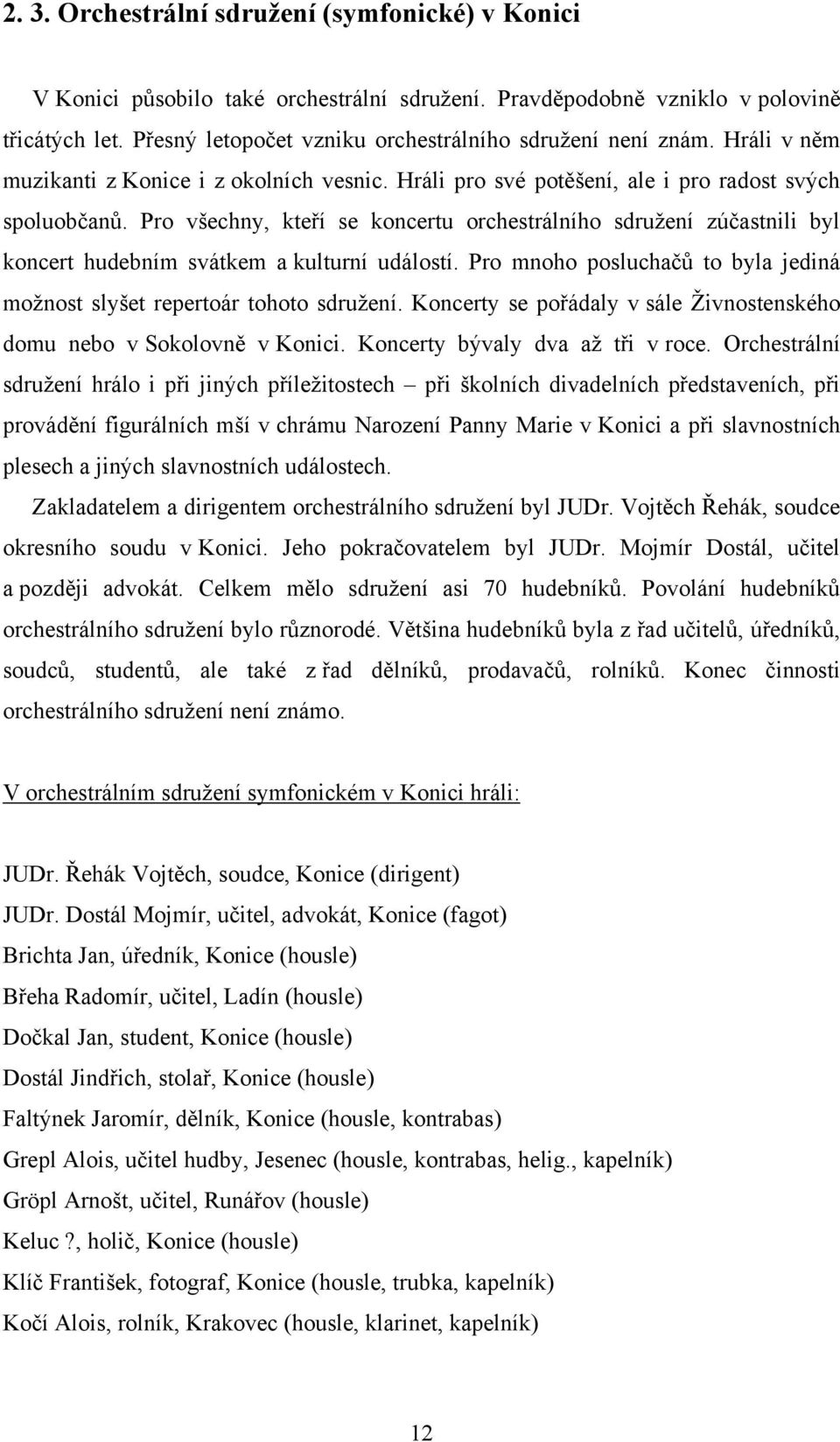 Pro všechny, kteří se koncertu orchestrálního sdruţení zúčastnili byl koncert hudebním svátkem a kulturní událostí. Pro mnoho posluchačů to byla jediná moţnost slyšet repertoár tohoto sdruţení.