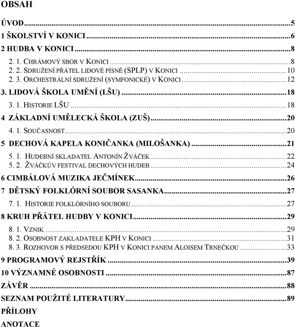 .. 20 5 DECHOVÁ KAPELA KONIČANKA (MILOŠANKA)... 21 5. 1. HUDEBNÍ SKLADATEL ANTONÍN ŢVÁČEK... 22 5. 2. ŢVÁČKŮV FESTIVAL DECHOVÝCH HUDEB... 24 6 CIMBÁLOVÁ MUZIKA JEČMÍNEK.