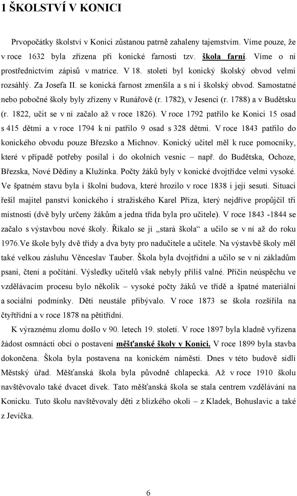 Samostatné nebo pobočné školy byly zřízeny v Runářově (r. 1782), v Jesenci (r. 1788) a v Budětsku (r. 1822, učit se v ní začalo aţ v roce 1826).