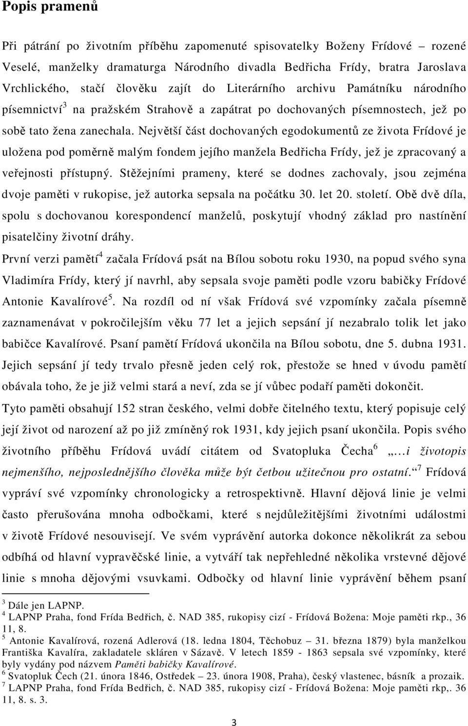 Největší část dochovaných egodokumentů ze života Frídové je uložena pod poměrně malým fondem jejího manžela Bedřicha Frídy, jež je zpracovaný a veřejnosti přístupný.