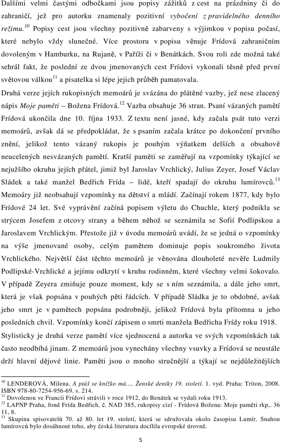 Více prostoru v popisu věnuje Frídová zahraničním dovoleným v Hamburku, na Rujaně, v Paříži či v Benátkách.