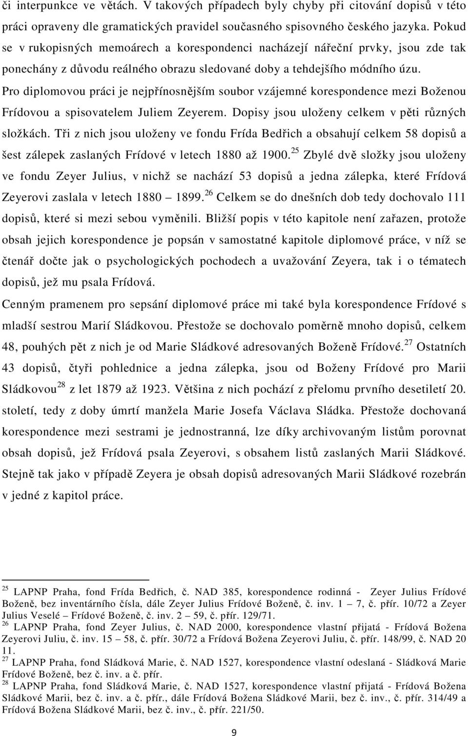 Pro diplomovou práci je nejpřínosnějším soubor vzájemné korespondence mezi Boženou Frídovou a spisovatelem Juliem Zeyerem. Dopisy jsou uloženy celkem v pěti různých složkách.