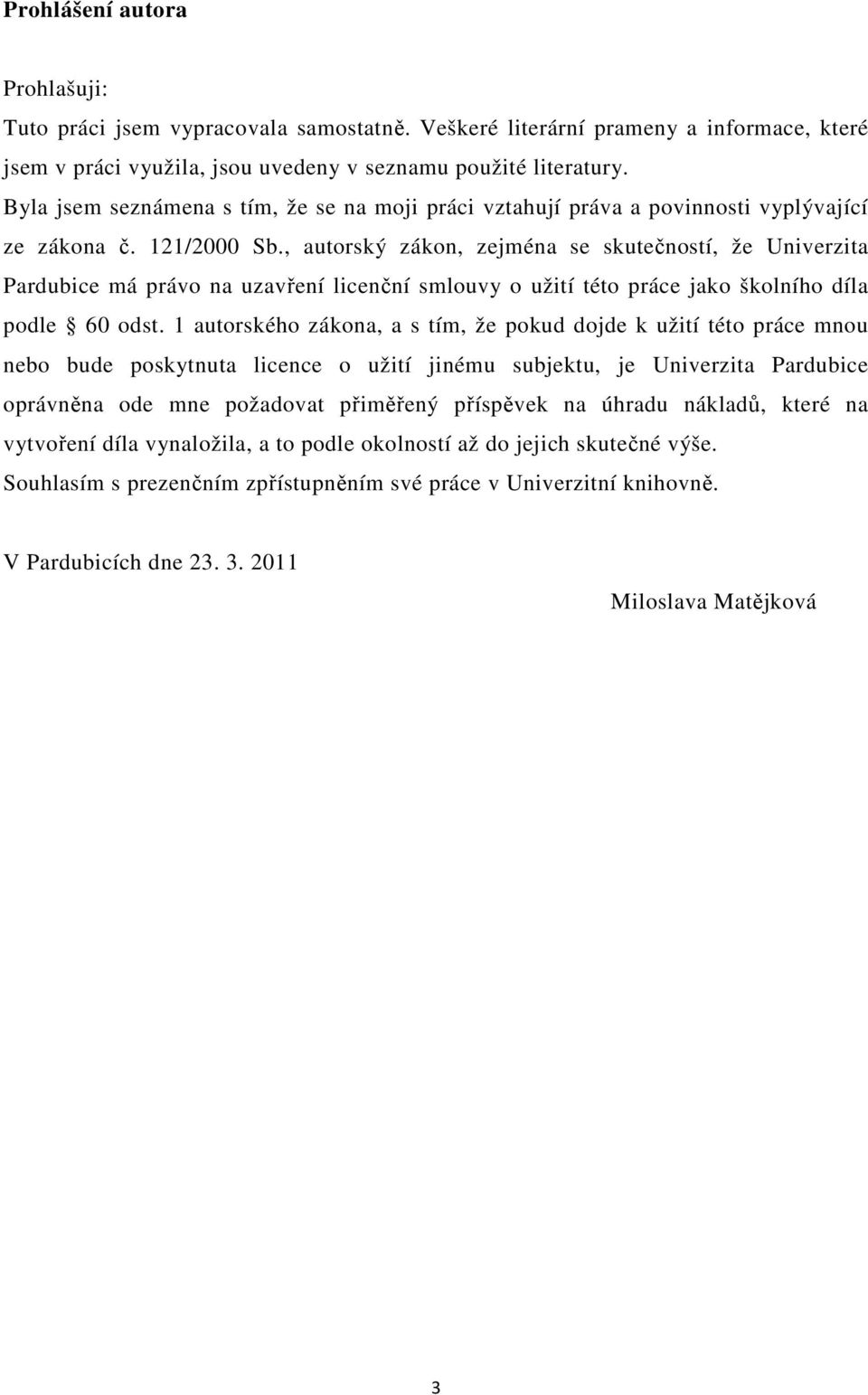 , autorský zákon, zejména se skutečností, že Univerzita Pardubice má právo na uzavření licenční smlouvy o užití této práce jako školního díla podle 60 odst.