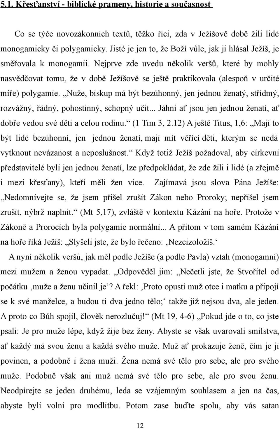 Nejprve zde uvedu několik veršů, které by mohly nasvědčovat tomu, že v době Ježíšově se ještě praktikovala (alespoň v určité míře) polygamie.