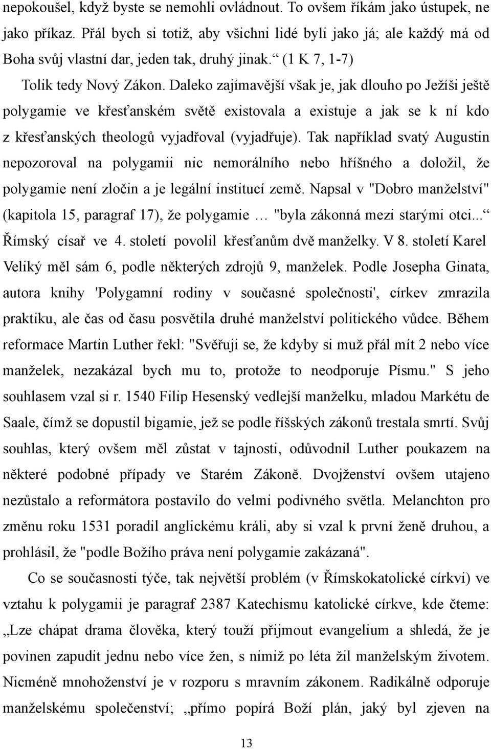 Daleko zajímavější však je, jak dlouho po Ježíši ještě polygamie ve křesťanském světě existovala a existuje a jak se k ní kdo z křesťanských theologů vyjadřoval (vyjadřuje).