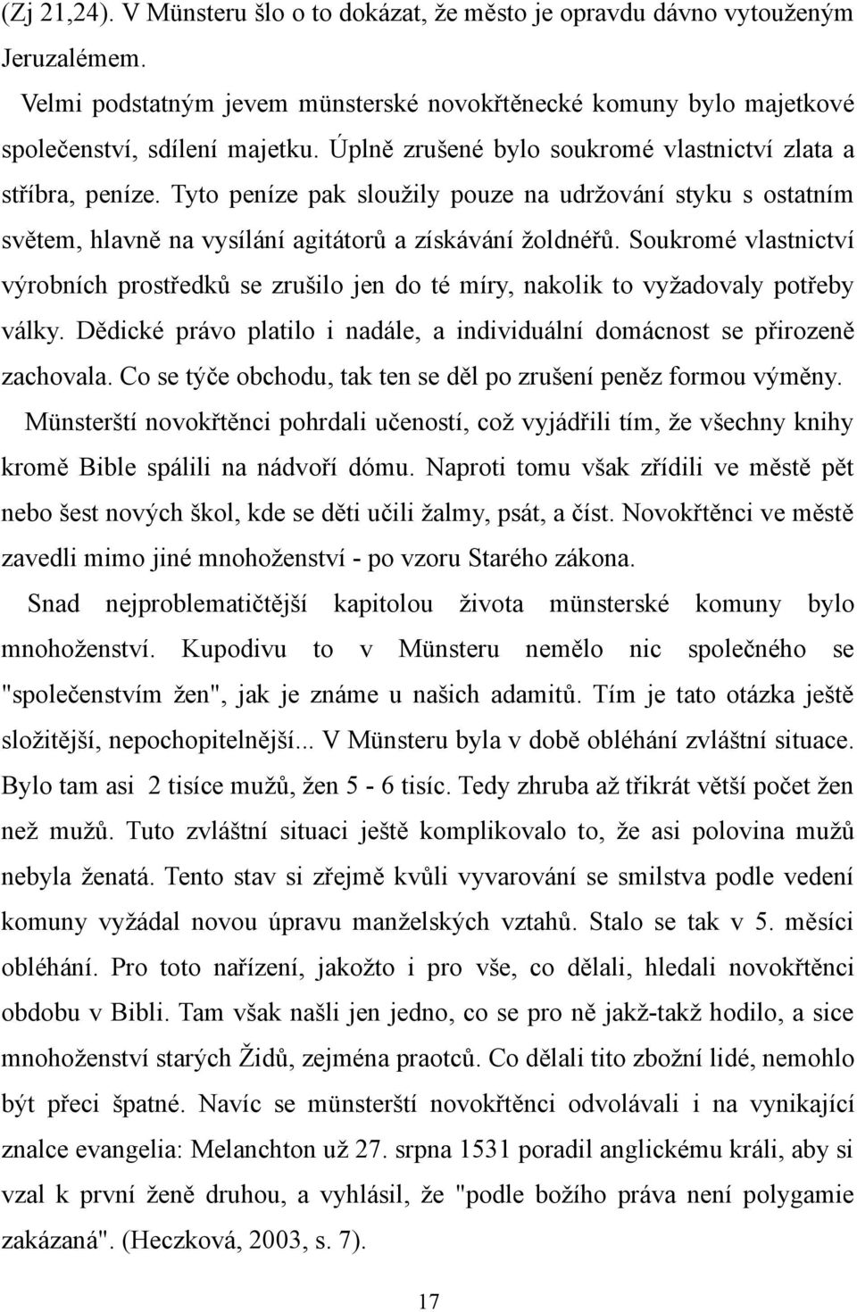 Soukromé vlastnictví výrobních prostředků se zrušilo jen do té míry, nakolik to vyžadovaly potřeby války. Dědické právo platilo i nadále, a individuální domácnost se přirozeně zachovala.