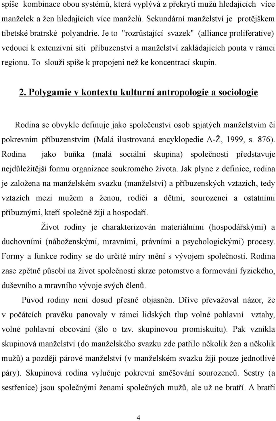 Polygamie v kontextu kulturní antropologie a sociologie Rodina se obvykle definuje jako společenství osob spjatých manželstvím či pokrevním příbuzenstvím (Malá ilustrovaná encyklopedie A-Ž, 1999, s.