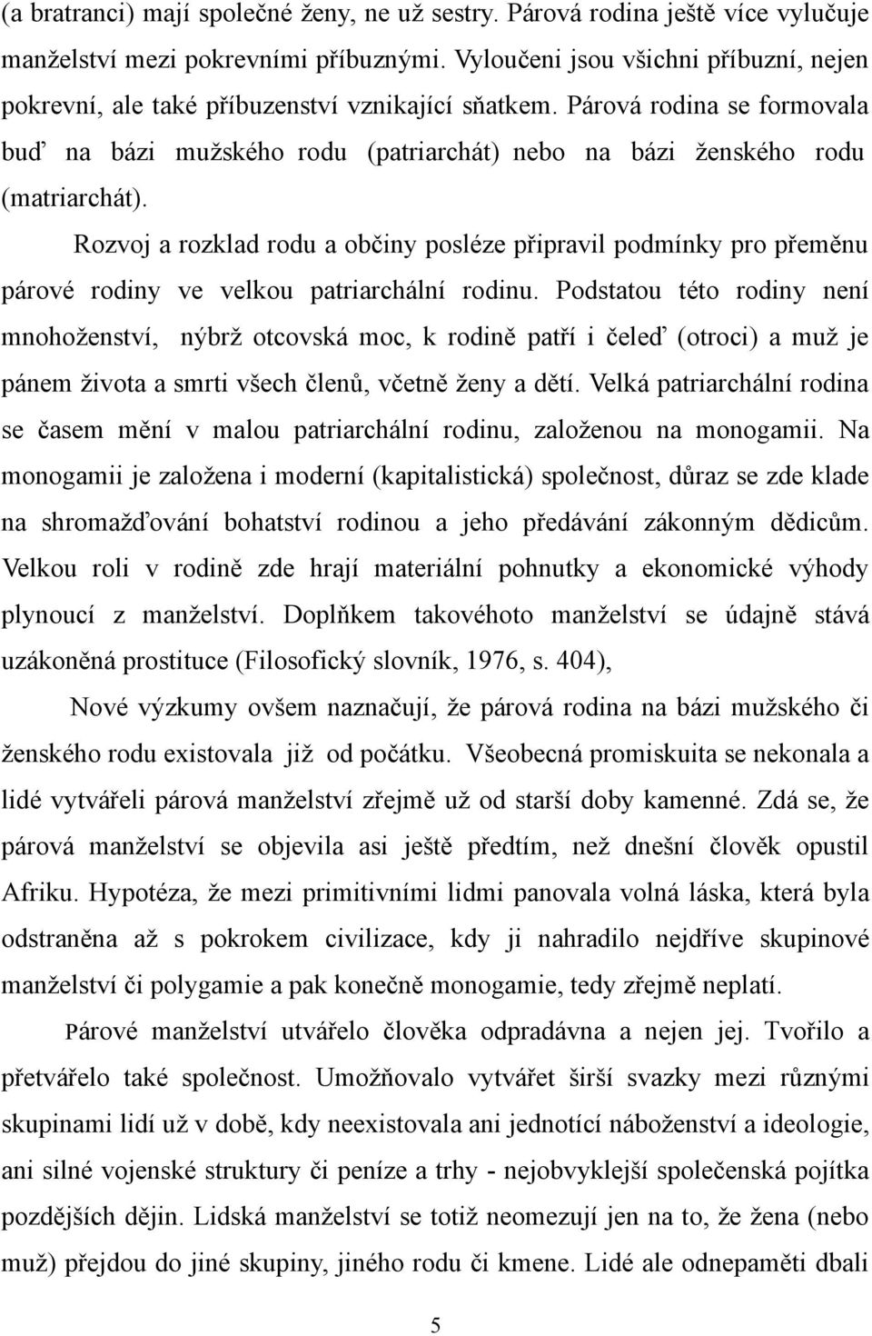 Rozvoj a rozklad rodu a občiny posléze připravil podmínky pro přeměnu párové rodiny ve velkou patriarchální rodinu.