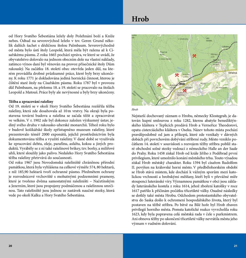 Z roku 1665 pochází zpráva, ve které se uvádí, že obyvatelstvo dolovalo na jednom obecním dole na vlastní náklady, zatímco výnos daní byl věnován na provoz přísečnické štoly Dům rakouský.