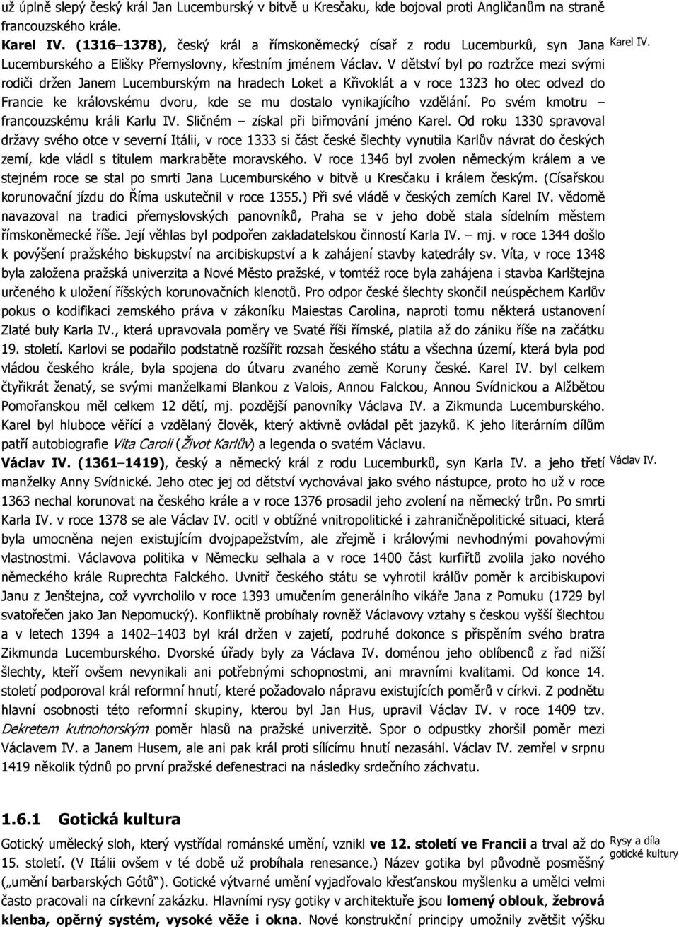 V dětství byl po roztržce mezi svými rodiči držen Janem Lucemburským na hradech Loket a Křivoklát a v roce 1323 ho otec odvezl do Francie ke královskému dvoru, kde se mu dostalo vynikajícího vzdělání.