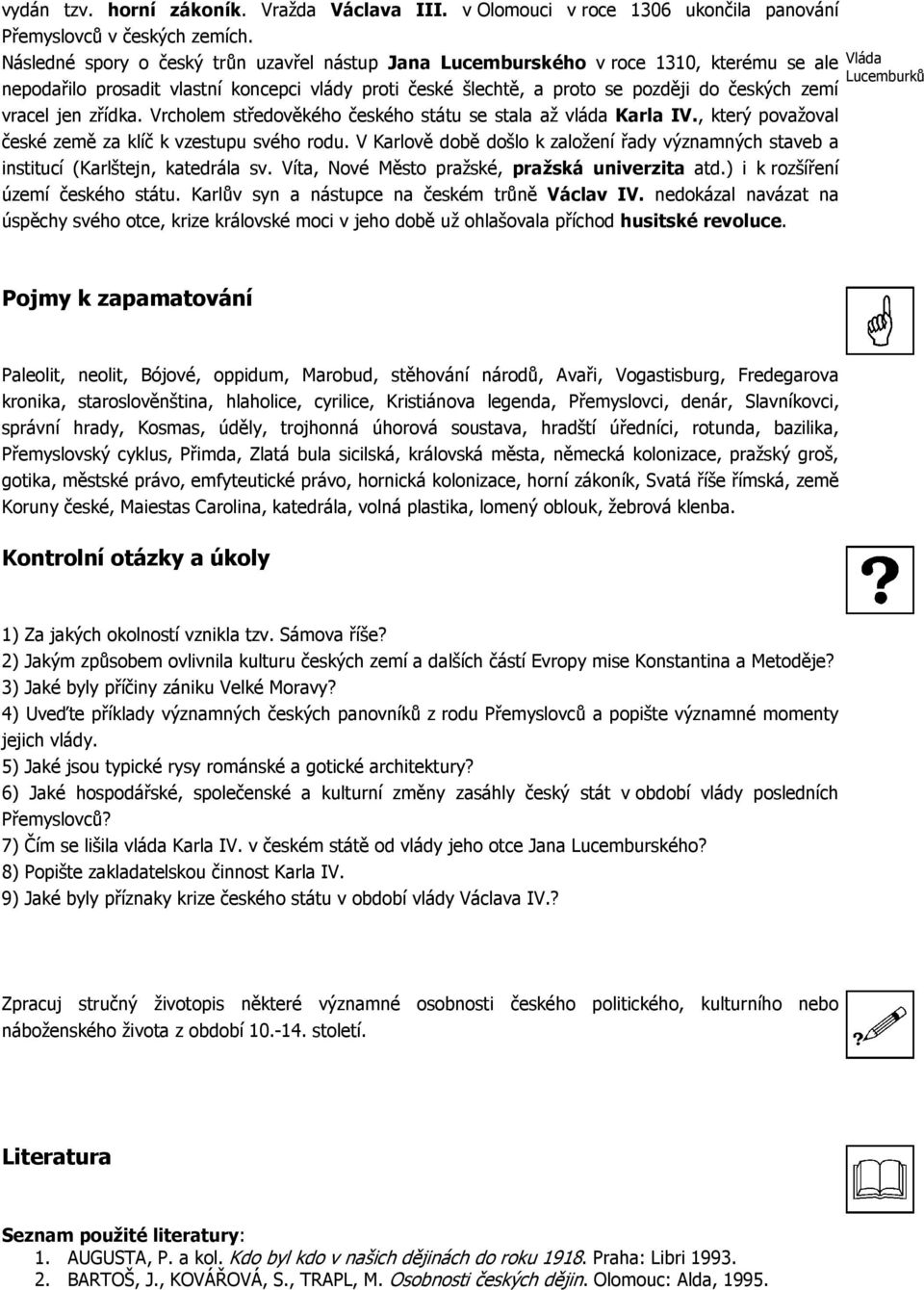 českých zemí vracel jen zřídka. Vrcholem středověkého českého státu se stala až vláda Karla IV., který považoval české země za klíč k vzestupu svého rodu.