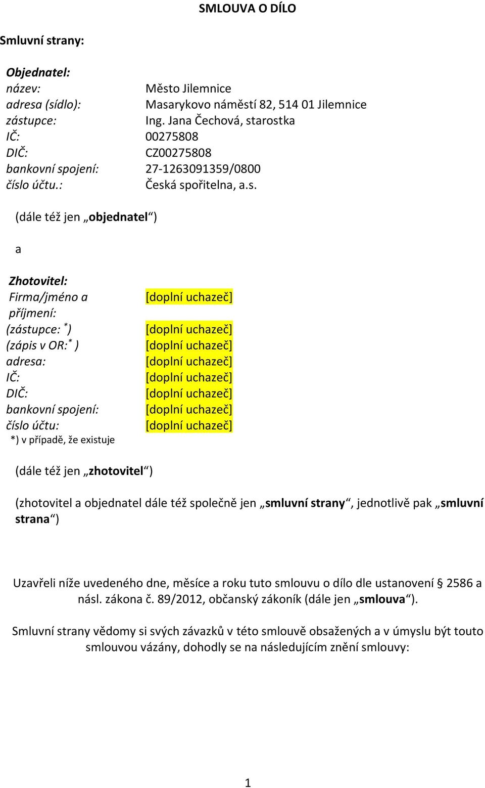 arostka IČ: 00275808 DIČ: CZ00275808 bankovní spojení: 27-1263091359/0800 číslo účtu.: Česká spořitelna, a.s. (dále též jen objednatel ) a Zhotovitel: Firma/jméno a příjmení: (zástupce: * ) (zápis v