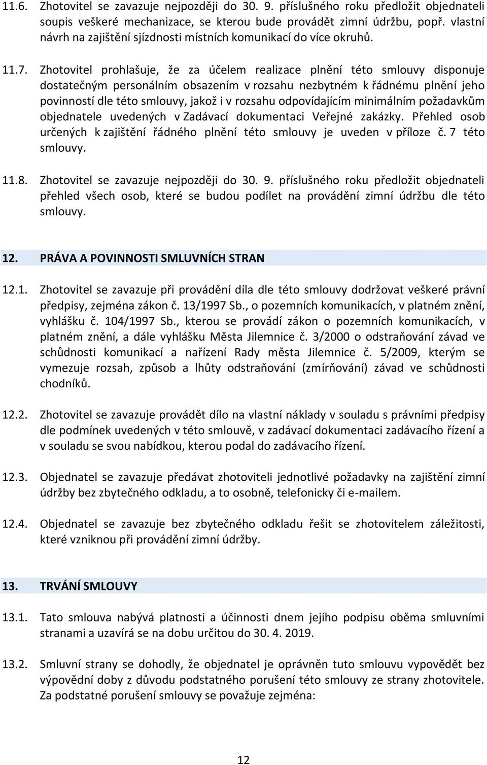 Zhotovitel prohlašuje, že za účelem realizace plnění této smlouvy disponuje dostatečným personálním obsazením v rozsahu nezbytném k řádnému plnění jeho povinností dle této smlouvy, jakož i v rozsahu