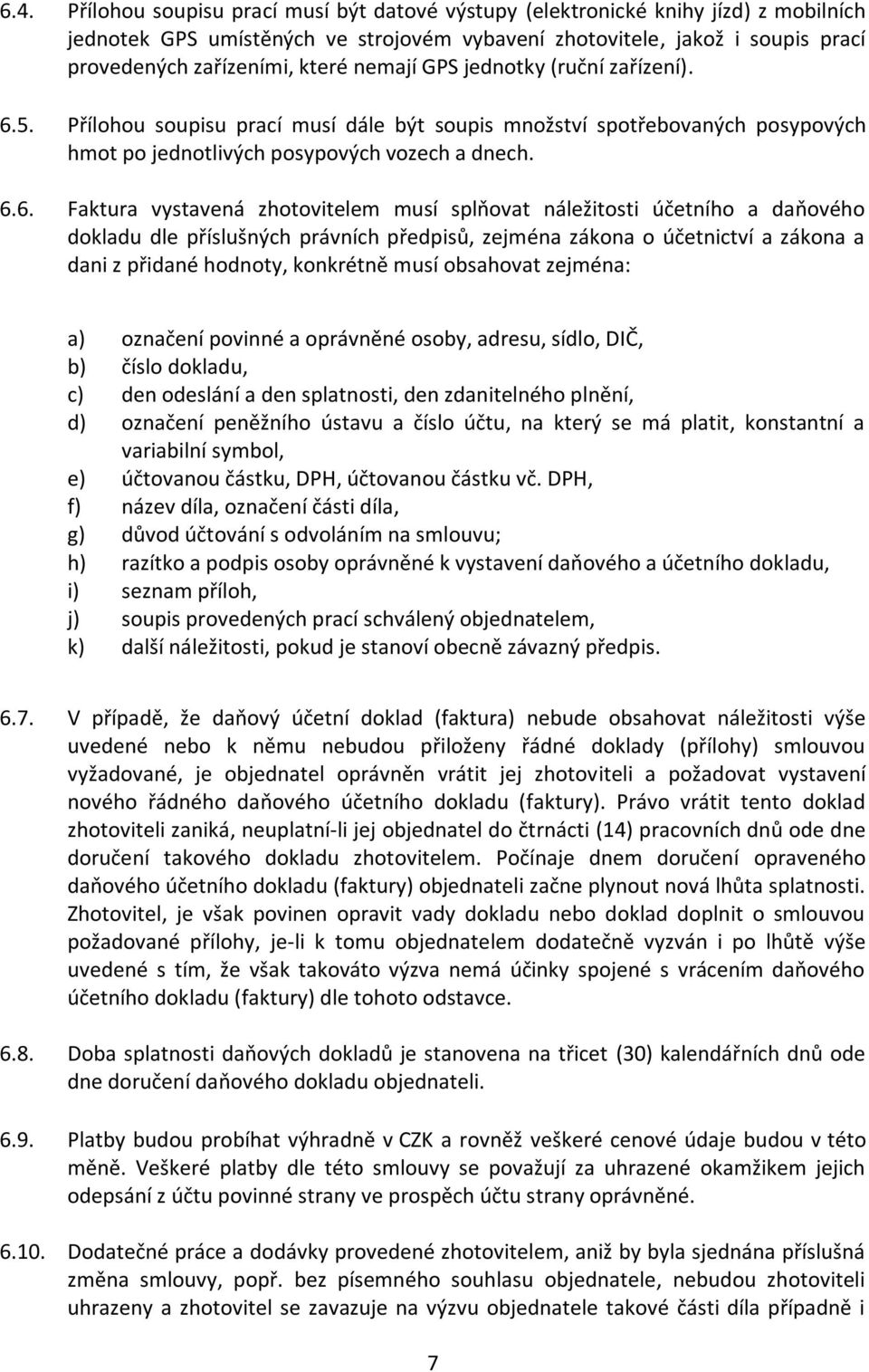 5. Přílohou soupisu prací musí dále být soupis množství spotřebovaných posypových hmot po jednotlivých posypových vozech a dnech. 6.