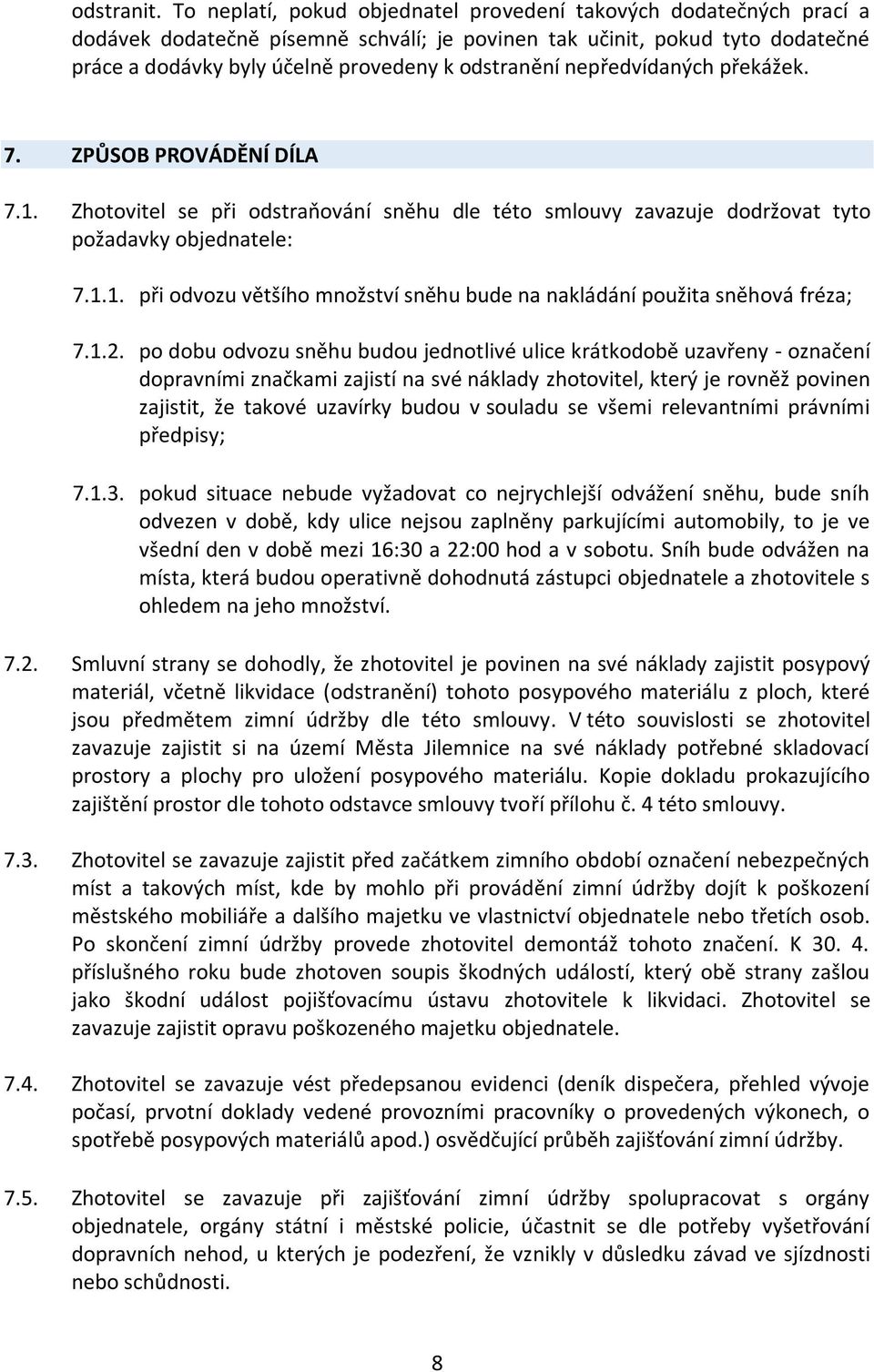 nepředvídaných překážek. 7. ZPŮSOB PROVÁDĚNÍ DÍLA 7.1. Zhotovitel se při odstraňování sněhu dle této smlouvy zavazuje dodržovat tyto požadavky objednatele: 7.1.1. při odvozu většího množství sněhu bude na nakládání použita sněhová fréza; 7.