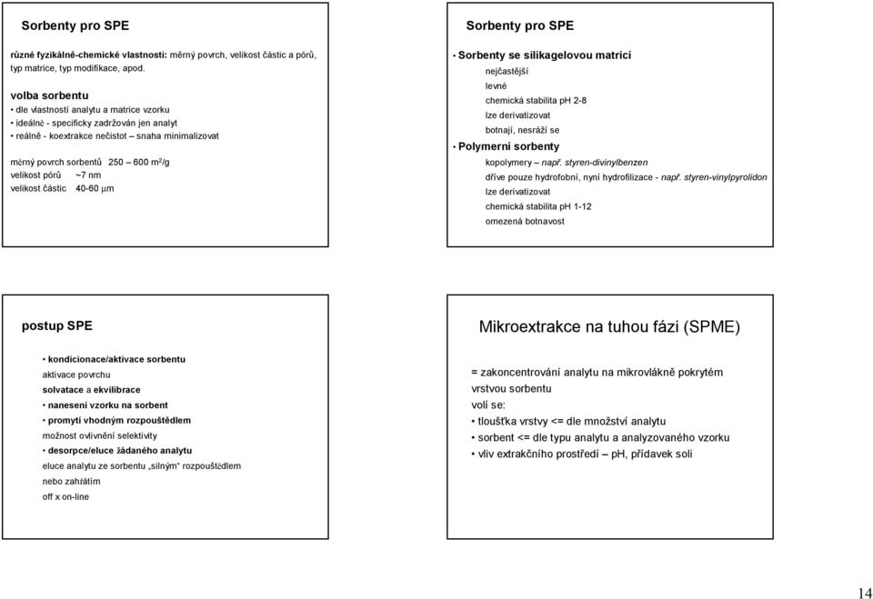 nm velikost částic 40-60 µm Sorbenty se silikagelovoumatricí nejčastější levné chemická stabilita ph 8 lze derivatizovat botnají, nesráží se Polymerní sorbenty kopolymery např.