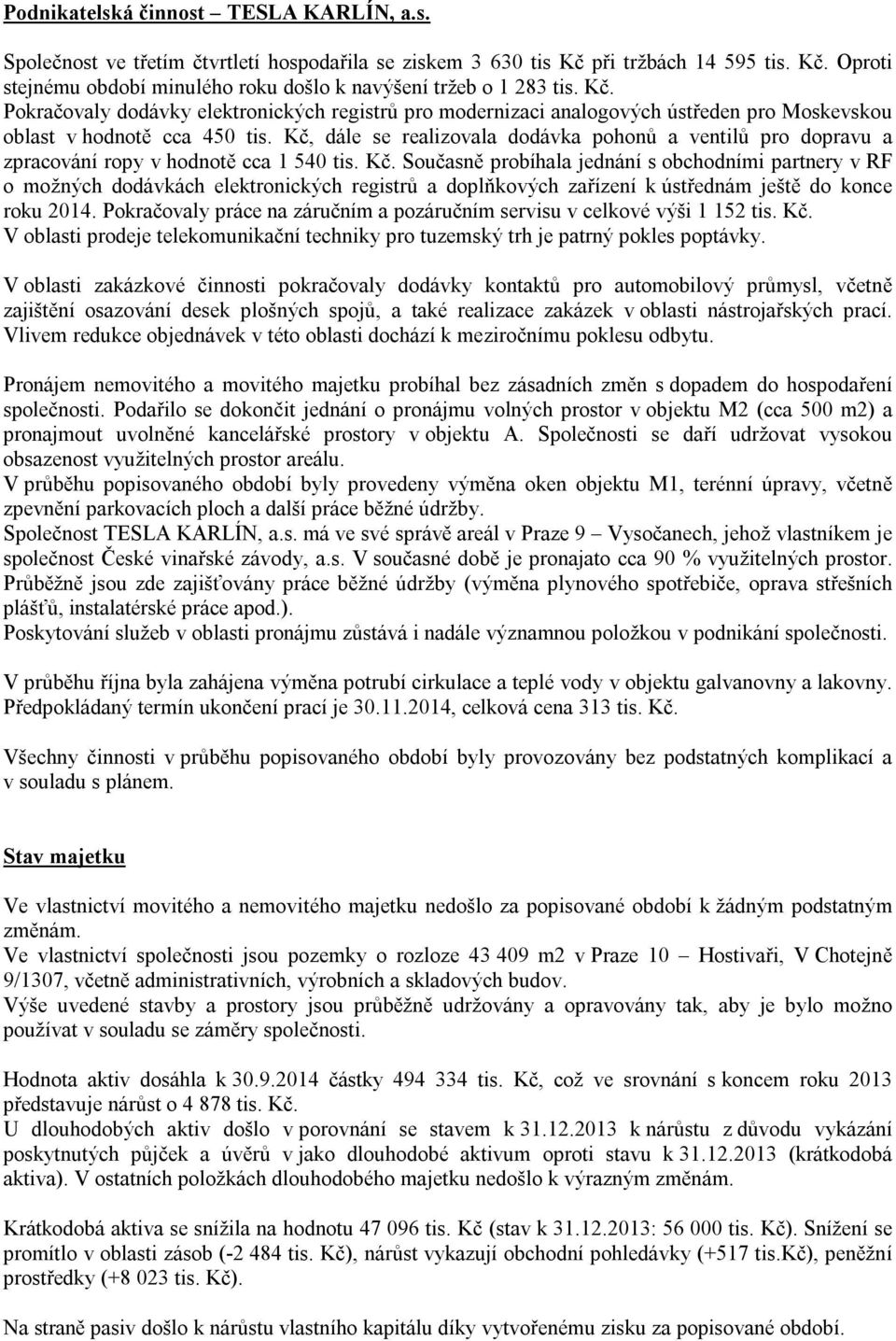 Kč, dále se realizovala dodávka pohonů a ventilů pro dopravu a zpracování ropy v hodnotě cca 1 540 tis. Kč.