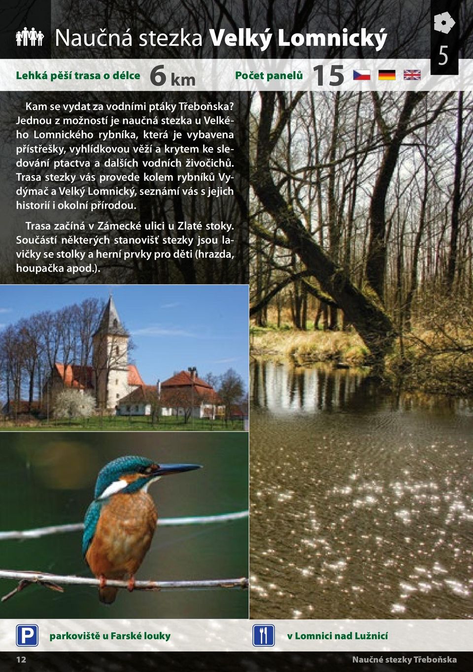 vodních živočichů. Trasa stezky vás provede kolem rybníků Vydýmač a Velký Lomnický, seznámí vás s jejich historií i okolní přírodou.