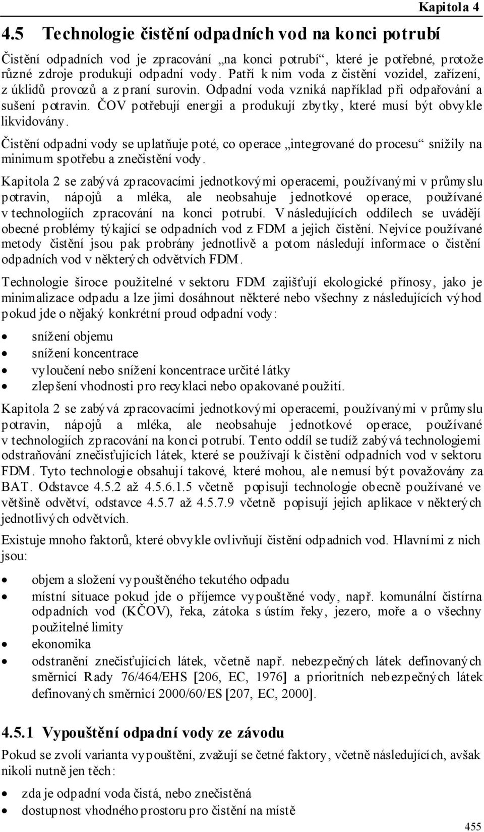 ČOV potřebují energii a produkují zbytky, které musí být obvykle likvidovány. Čistění odpadní vody se uplatňuje poté, co operace integrované do procesu snížily na minimum spotřebu a znečistění vody.