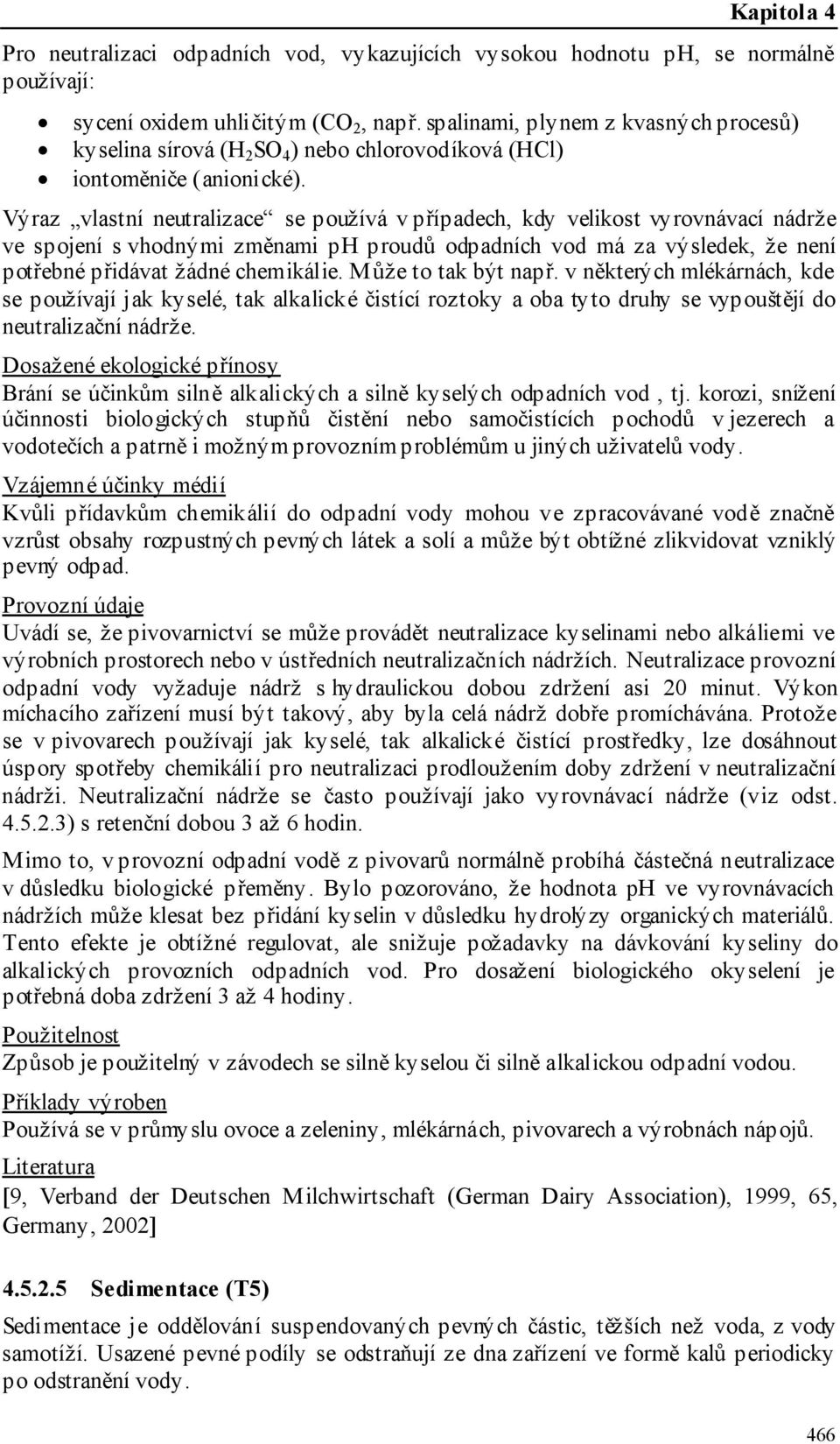 Výraz vlastní neutralizace se používá v případech, kdy velikost vyrovnávací nádrže ve spojení s vhodnými změnami ph proudů odpadních vod má za výsledek, že není potřebné přidávat žádné chemikálie.