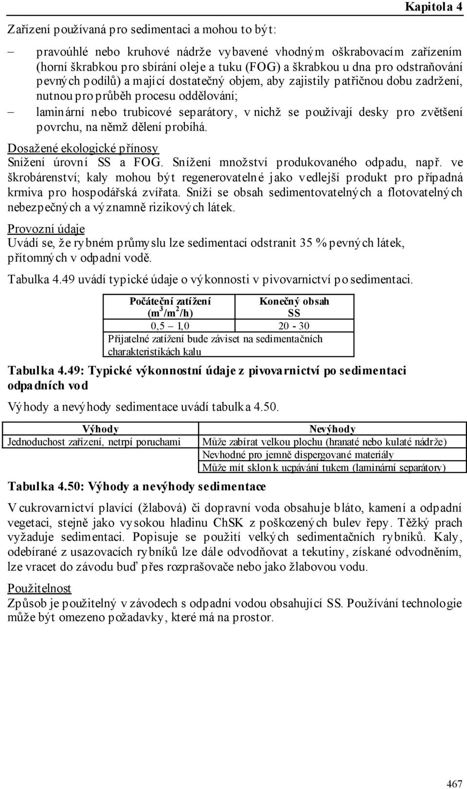 pro zvětšení povrchu, na němž dělení probíhá. Snížení úrovní SS a FOG. Snížení množství produkovaného odpadu, např.