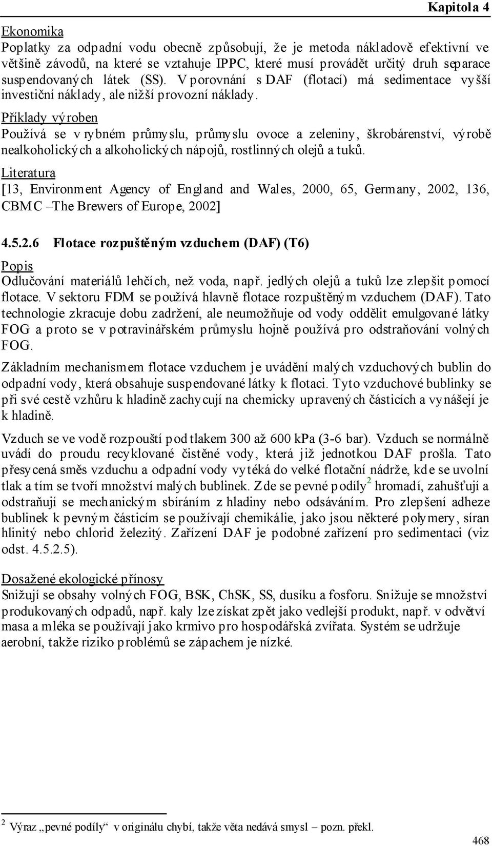 Příklady výroben Používá se v rybném průmyslu, průmyslu ovoce a zeleniny, škrobárenství, výrobě nealkoholických a alkoholických nápojů, rostlinných olejů a tuků.