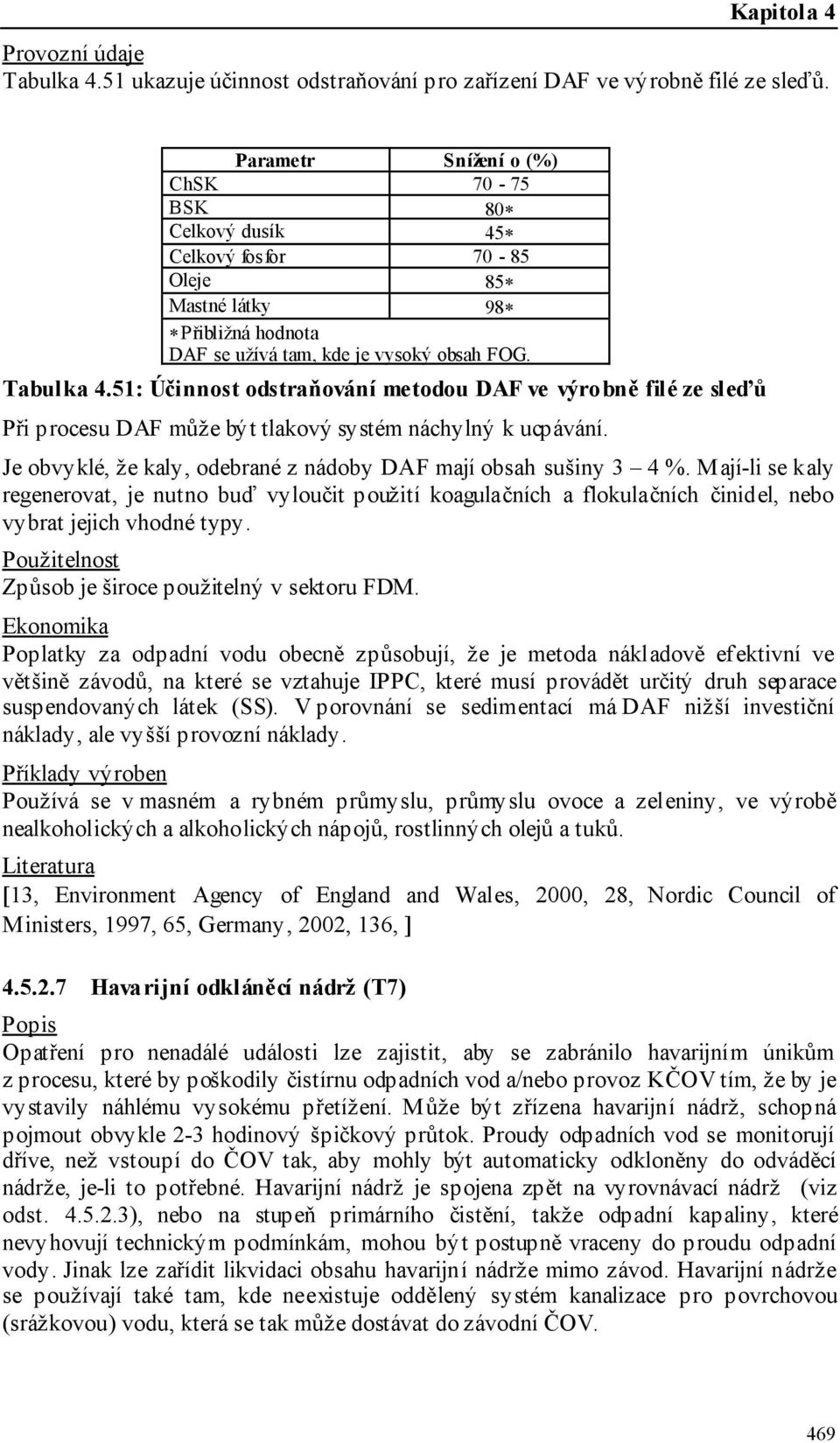 51: Účinnost odstraňování metodou DAF ve výrobně filé ze sleďů Při procesu DAF může být tlakový systém náchylný k ucpávání. Je obvyklé, že kaly, odebrané z nádoby DAF mají obsah sušiny 3 4 %.