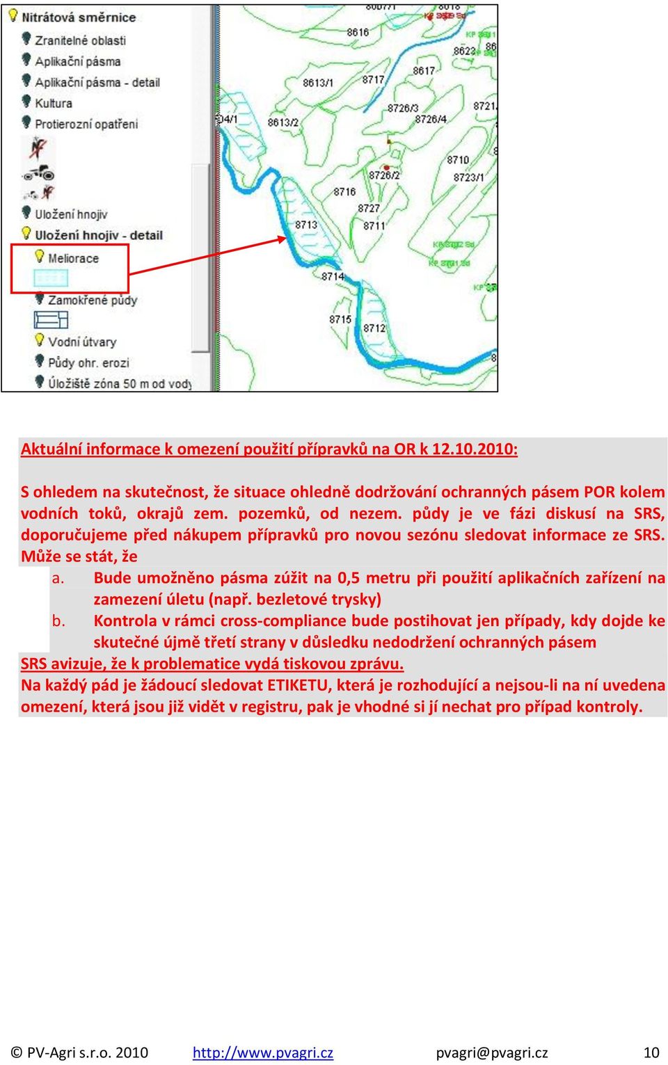 Bude umožněno pásma zúžit na 0,5 metru při použití aplikačních zařízení na zamezení úletu (např. bezletové trysky) b.