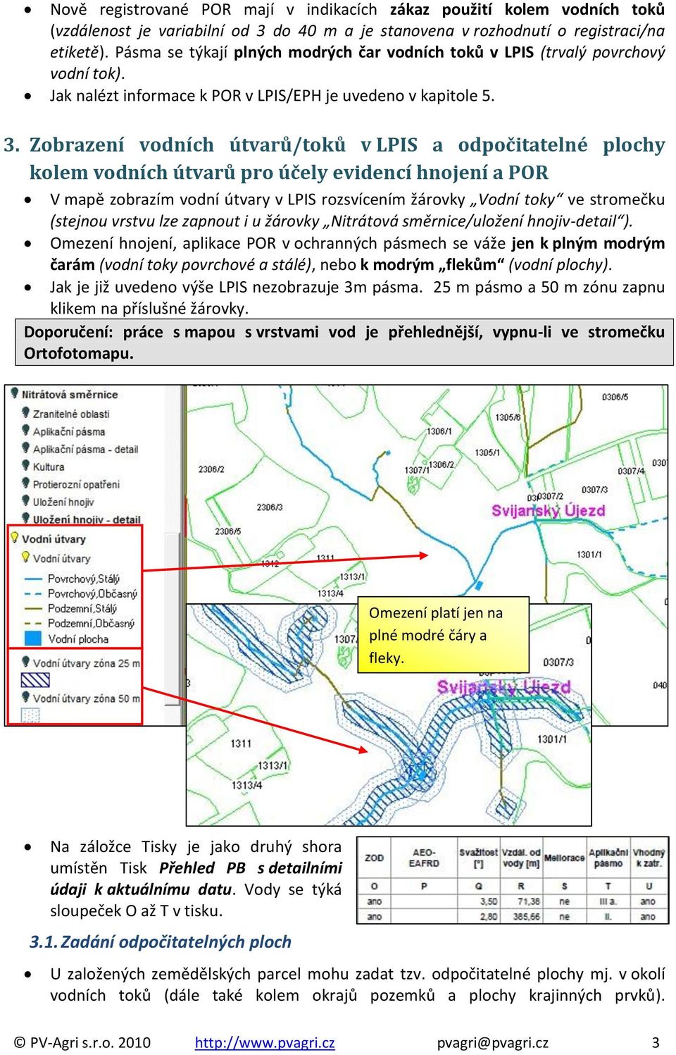 Zobrazení vodních útvarů/toků v LPIS a odpočitatelné plochy kolem vodních útvarů pro účely evidencí hnojení a POR V mapě zobrazím vodní útvary v LPIS rozsvícením žárovky Vodní toky ve stromečku