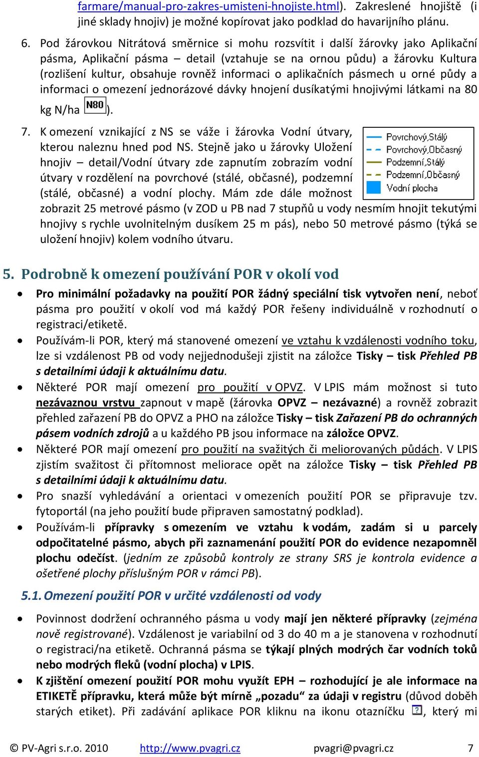 informaci o aplikačních pásmech u orné půdy a informaci o omezení jednorázové dávky hnojení dusíkatými hnojivými látkami na 80 kg N/ha ). 7.