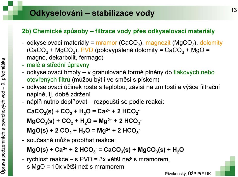 pískem) odkyselovací účinek roste s teplotou, závisí na zrnitosti a výšce filtrační náplně, tj.