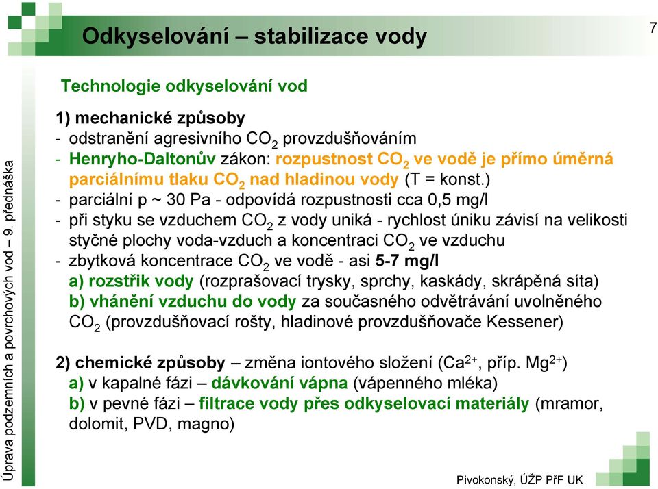 ) parciální p ~ 30 Pa odpovídá rozpustnosti cca 0,5 mg/l při styku se vzduchem CO 2 z vody uniká rychlost úniku závisí na velikosti styčné plochy vodavzduch a koncentraci CO 2 ve vzduchu zbytková