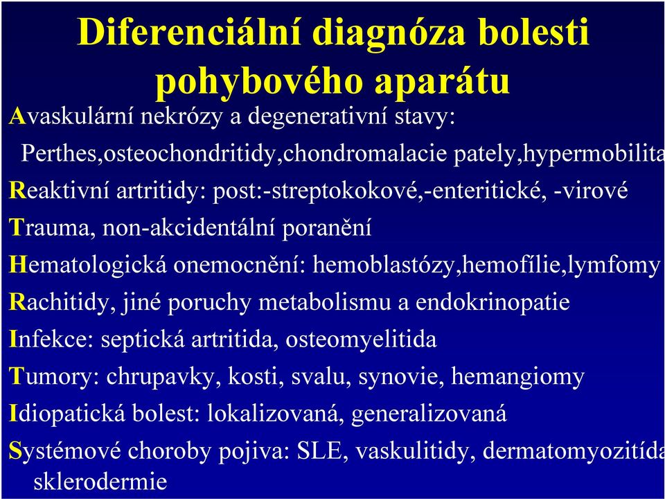 hemoblastózy,hemofílie,lymfomy Rachitidy, jiné poruchy metabolismu a endokrinopatie Infekce: septická artritida, osteomyelitida Tumory: