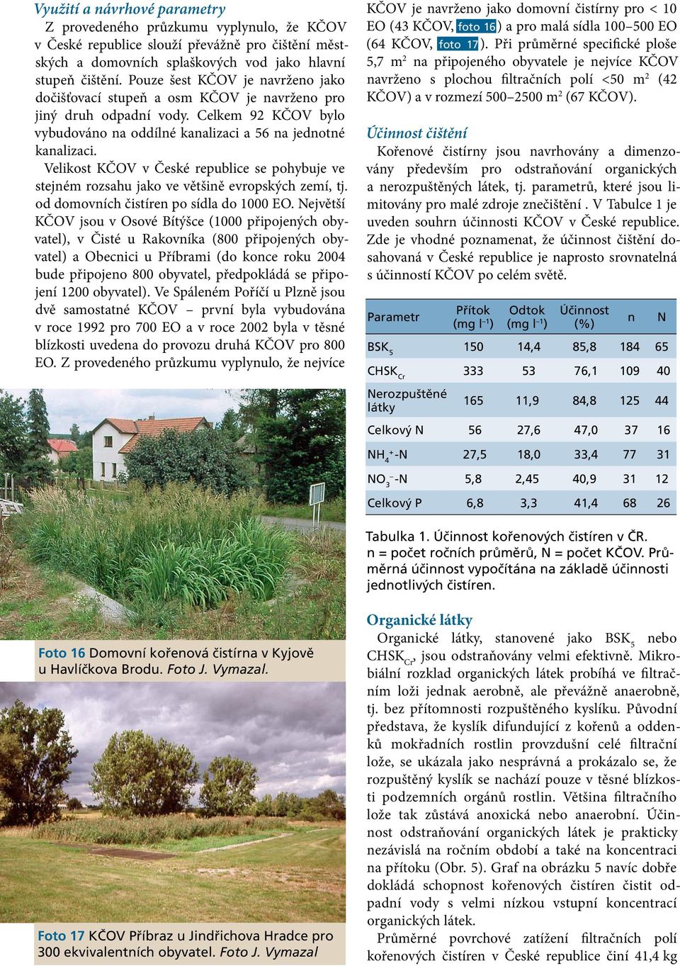 Velikost KČOV v České republice se pohybuje ve stejném rozsahu jako ve většině evropských zemí, tj. od domovních čistíren po sídla do 1000 EO.