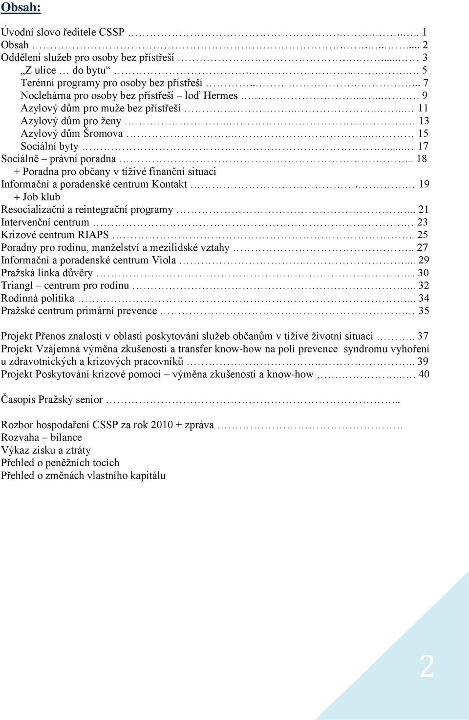 .... 17 Sociálně právní poradna... 18 + Poradna pro občany v tíživé finanční situaci Informační a poradenské centrum Kontakt.. 19 + Job klub Resocializační a reintegrační programy.