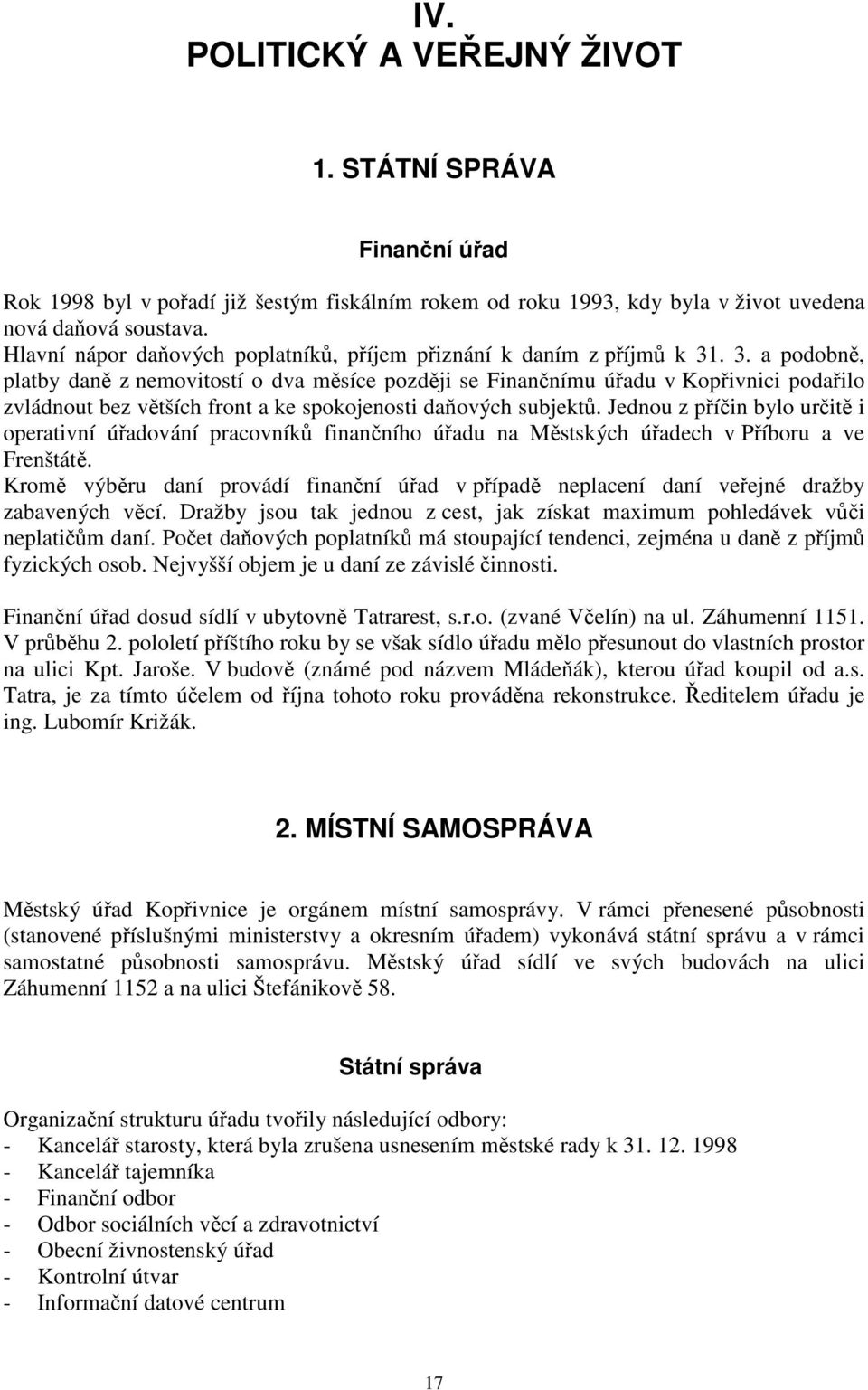 . 3. a podobně, platby daně z nemovitostí o dva měsíce později se Finančnímu úřadu v Kopřivnici podařilo zvládnout bez větších front a ke spokojenosti daňových subjektů.