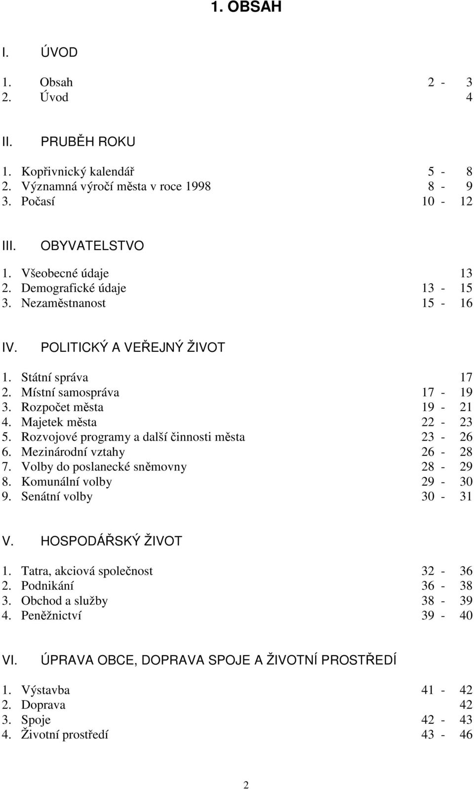 Rozvojové programy a další činnosti města 23-26 6. Mezinárodní vztahy 26-28 7. Volby do poslanecké sněmovny 28-29 8. Komunální volby 29-30 9. Senátní volby 30-31 V. HOSPODÁŘSKÝ ŽIVOT 1.