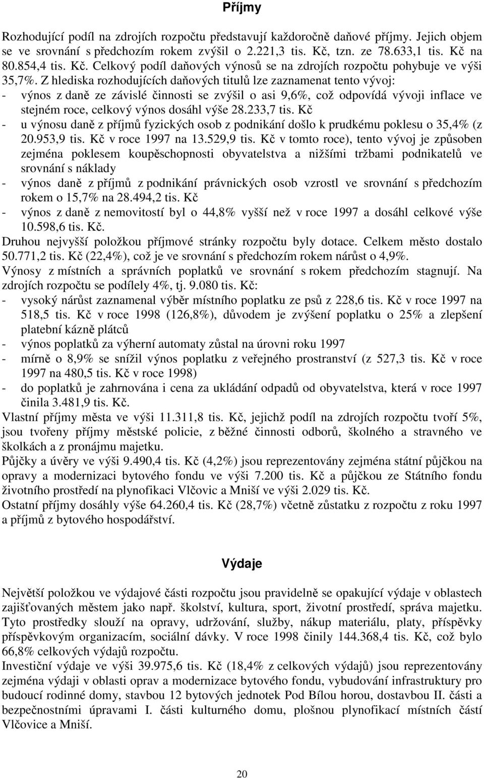 Z hlediska rozhodujících daňových titulů lze zaznamenat tento vývoj: - výnos z daně ze závislé činnosti se zvýšil o asi 9,6%, což odpovídá vývoji inflace ve stejném roce, celkový výnos dosáhl výše 28.