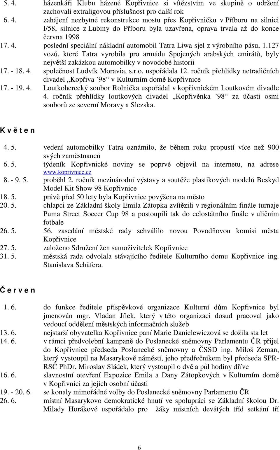 127 vozů, které Tatra vyrobila pro armádu Spojených arabských emirátů, byly největší zakázkou automobilky v novodobé historii 17. - 18. 4. společnost Ludvík Moravia, s.r.o. uspořádala 12.