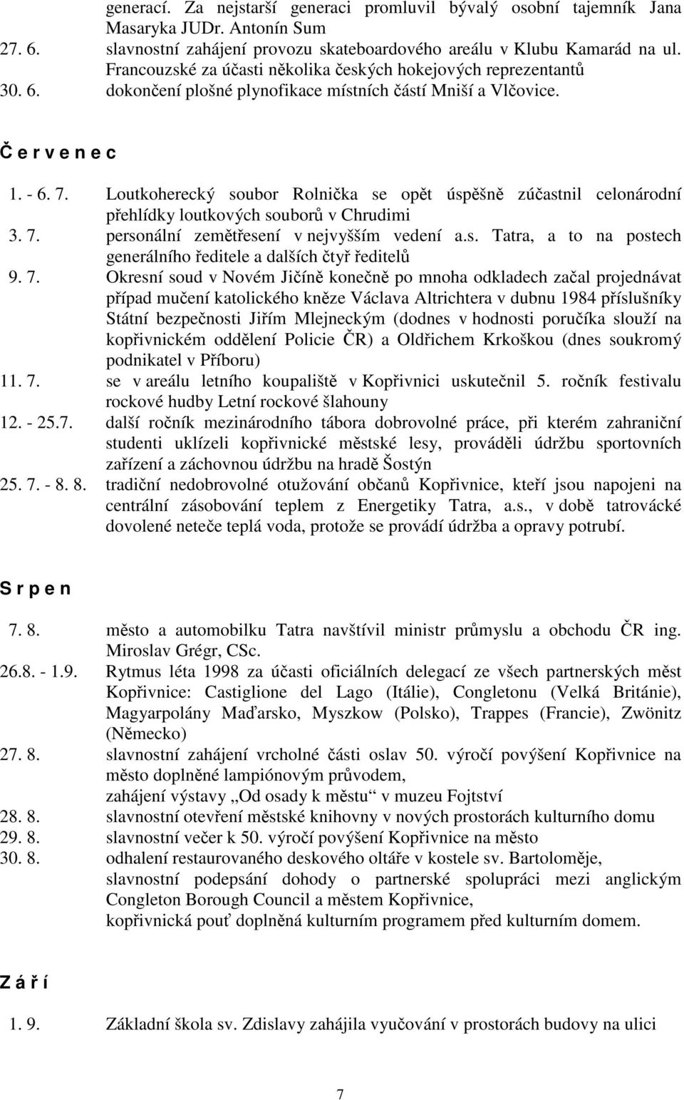 Loutkoherecký soubor Rolnička se opět úspěšně zúčastnil celonárodní přehlídky loutkových souborů v Chrudimi 3. 7. personální zemětřesení v nejvyšším vedení a.s. Tatra, a to na postech generálního ředitele a dalších čtyř ředitelů 9.