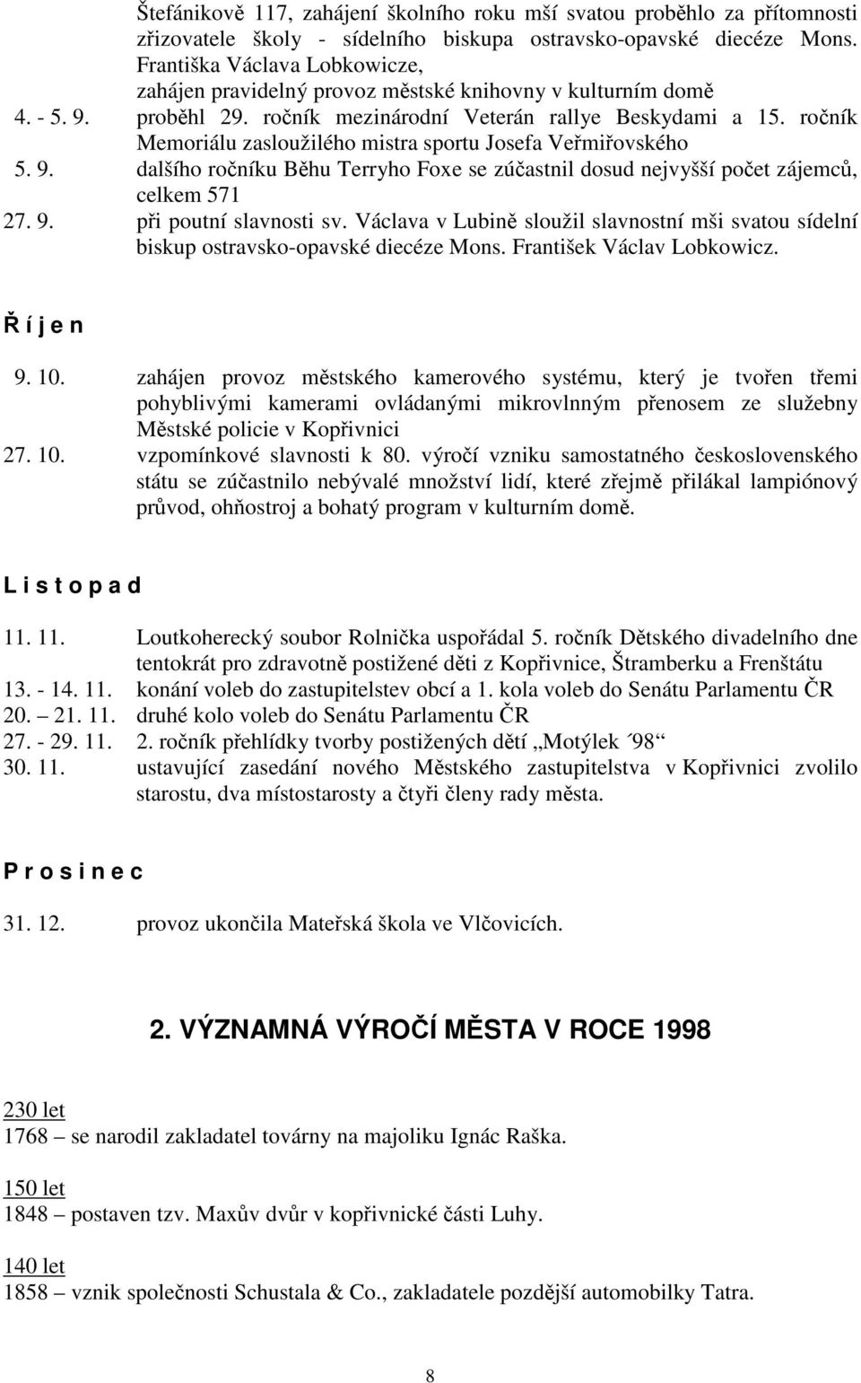 ročník Memoriálu zasloužilého mistra sportu Josefa Veřmiřovského 5. 9. dalšího ročníku Běhu Terryho Foxe se zúčastnil dosud nejvyšší počet zájemců, celkem 571 27. 9. při poutní slavnosti sv.