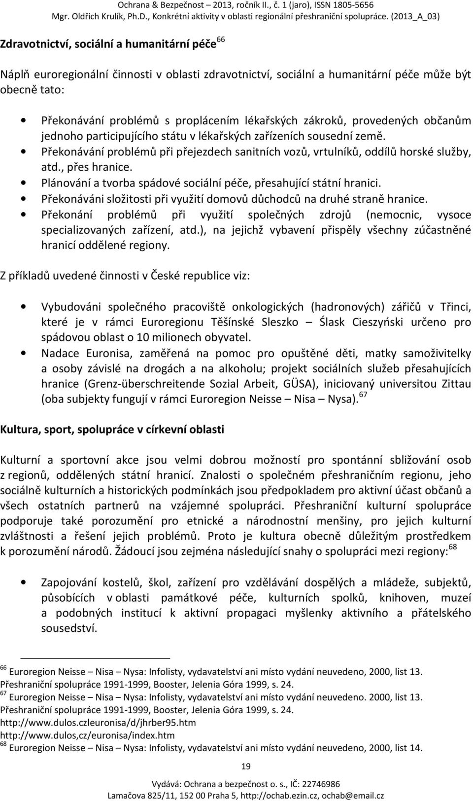 , přes hranice. Plánování a tvorba spádové sociální péče, přesahující státní hranici. Překonáváni složitosti při využití domovů důchodců na druhé straně hranice.