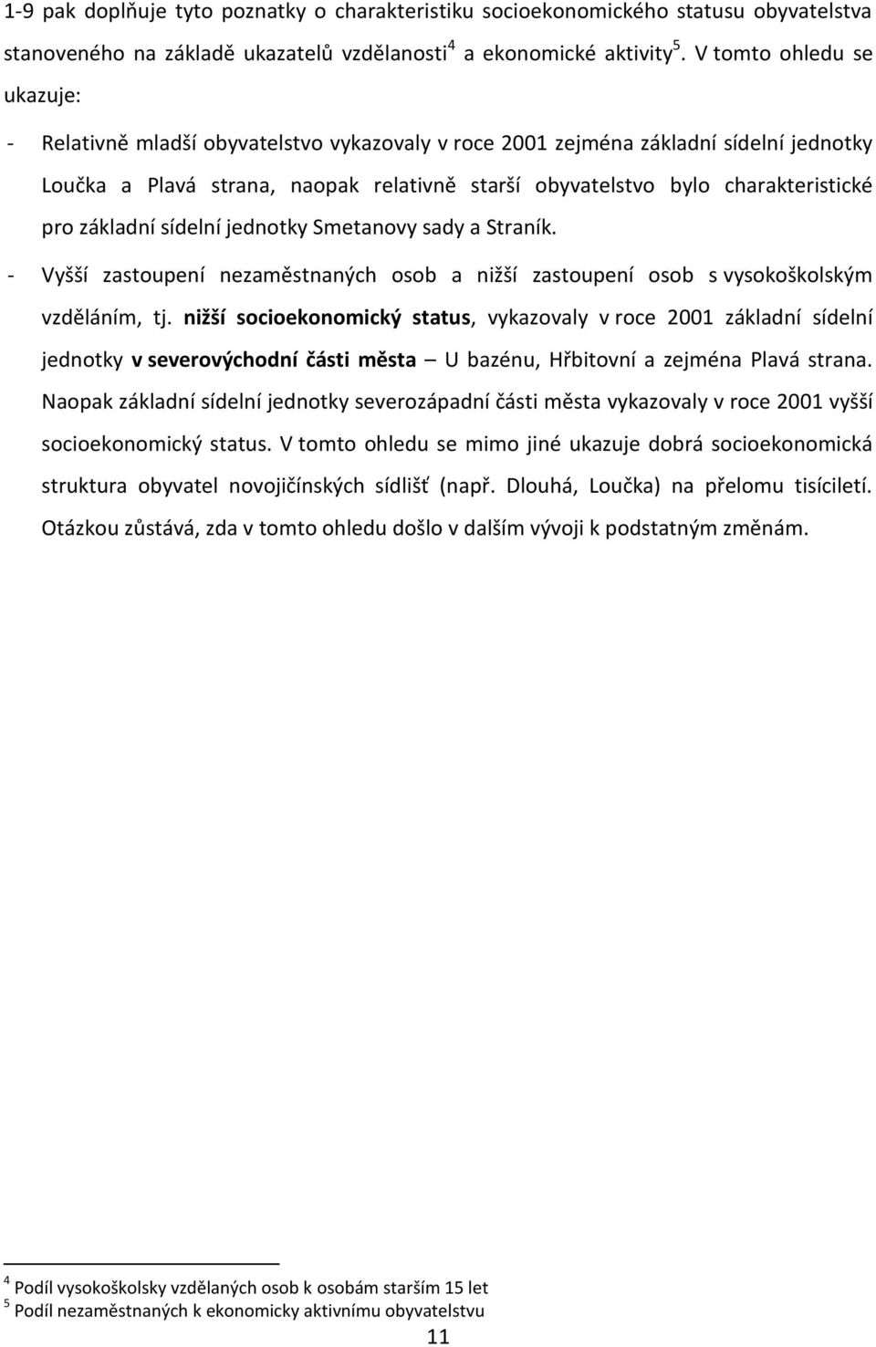 pro základní sídelní jednotky Smetanovy sady a Straník. - Vyšší zastoupení nezaměstnaných osob a nižší zastoupení osob s vysokoškolským vzděláním, tj.