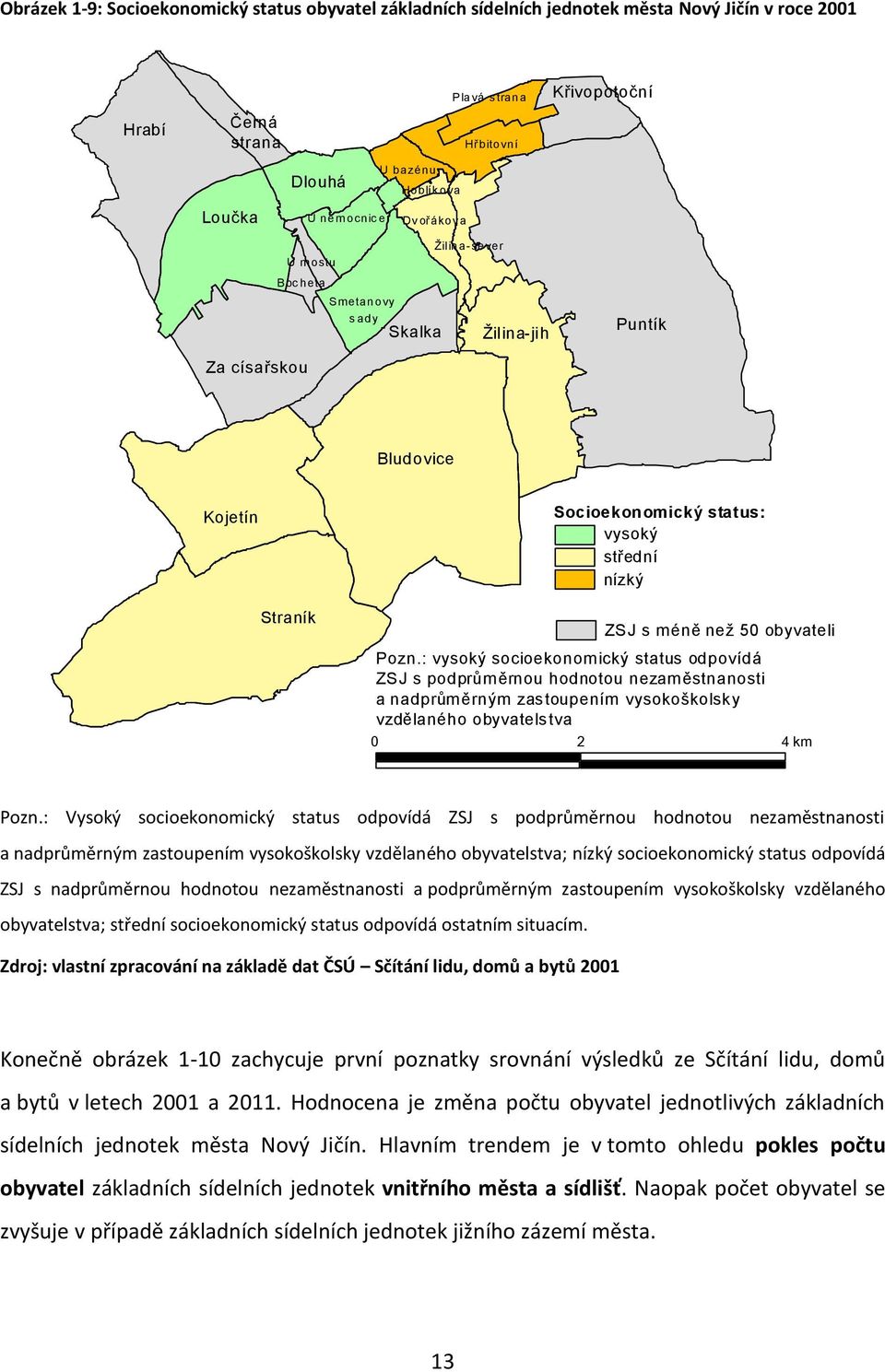 obyvateli Pozn.: vysoký socioekonomický status odpovídá ZSJ s podprůměrnou hodnotou nezaměstnanosti a nadprůměrným zastoupením vysokoškolsky vzdělaného obyvatelstva 0 2 4 km Pozn.