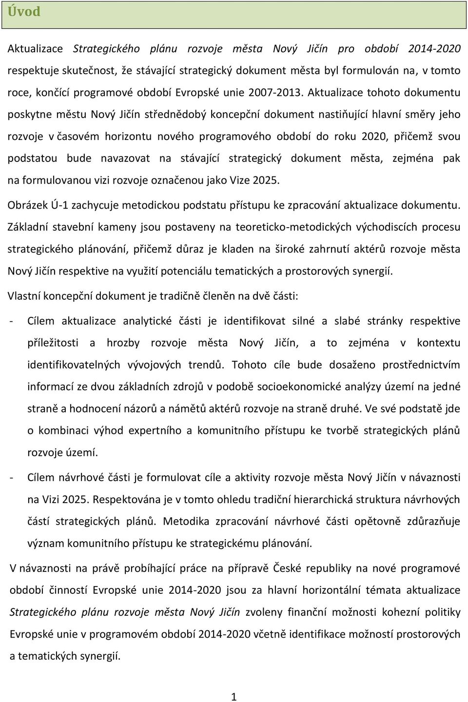 Aktualizace tohoto dokumentu poskytne městu Nový Jičín střednědobý koncepční dokument nastiňující hlavní směry jeho rozvoje v časovém horizontu nového programového období do roku 2020, přičemž svou
