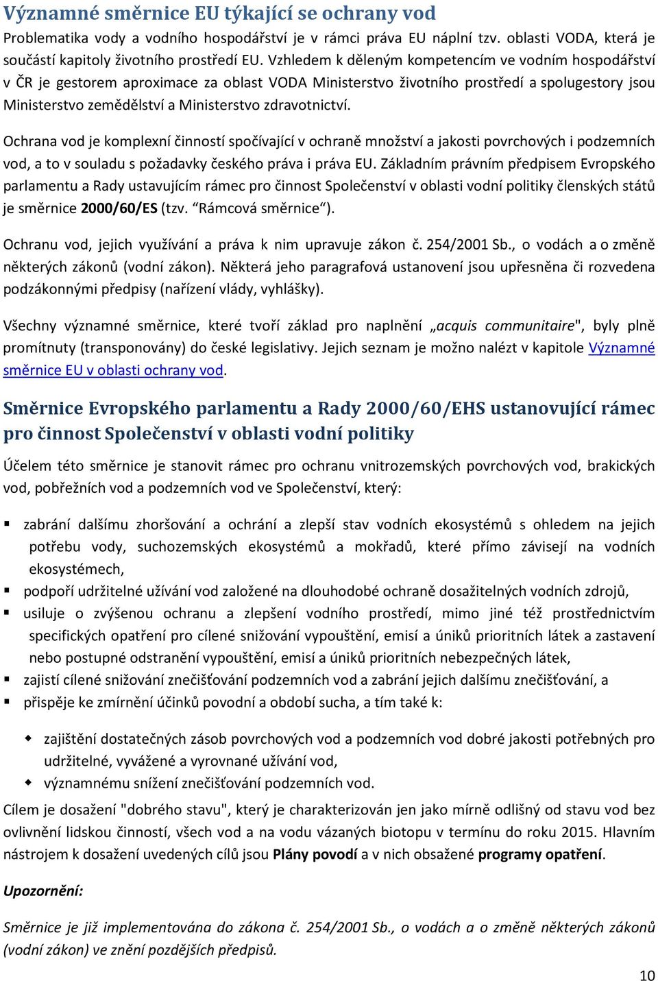 zdravotnictví. Ochrana vod je komplexní činností spočívající v ochraně množství a jakosti povrchových i podzemních vod, a to v souladu s požadavky českého práva i práva EU.